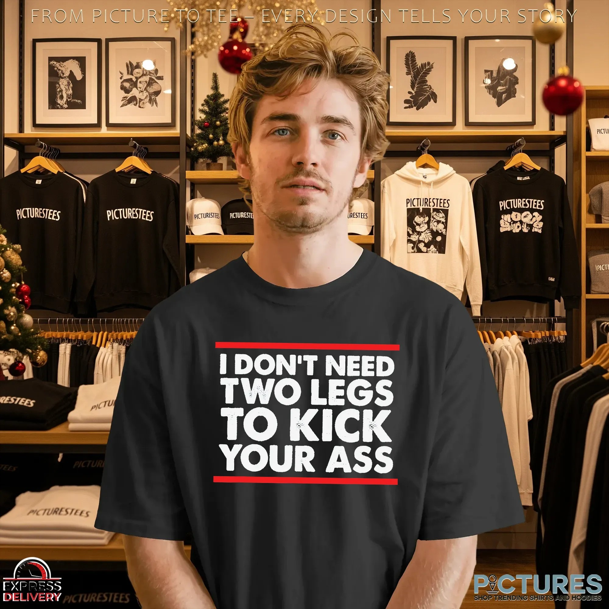 I Don't Need Two Legs To Kick Your Ass T Shirt