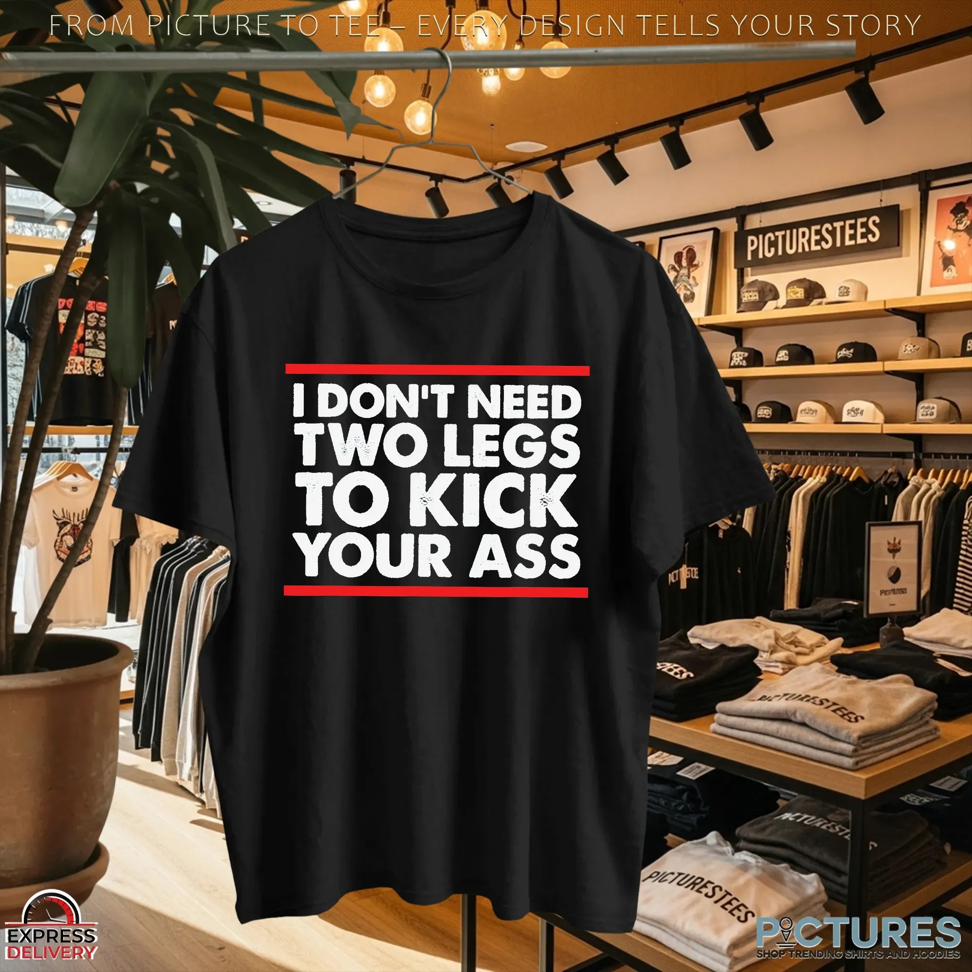 I Don't Need Two Legs To Kick Your Ass T Shirt