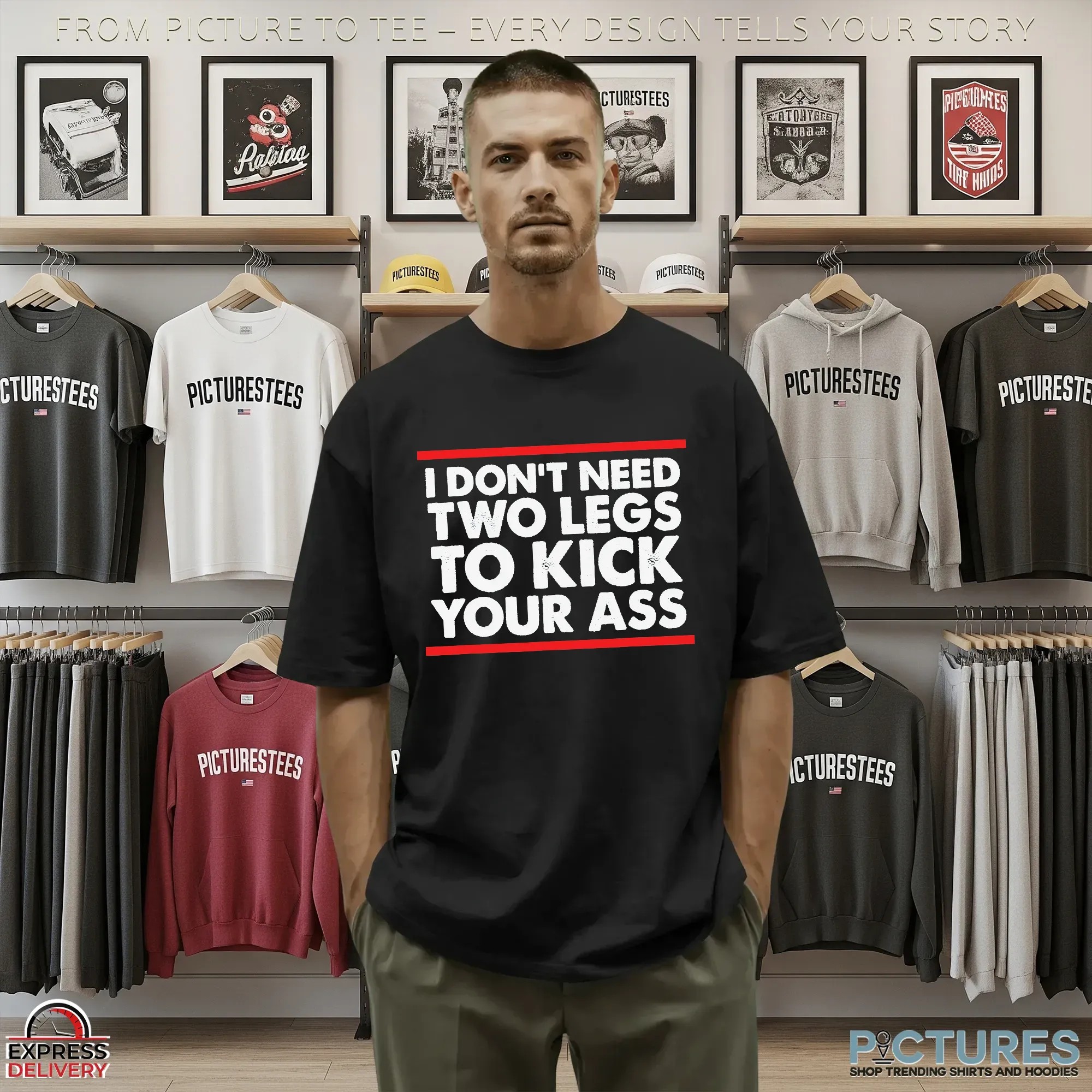 I Don't Need Two Legs To Kick Your Ass T Shirt