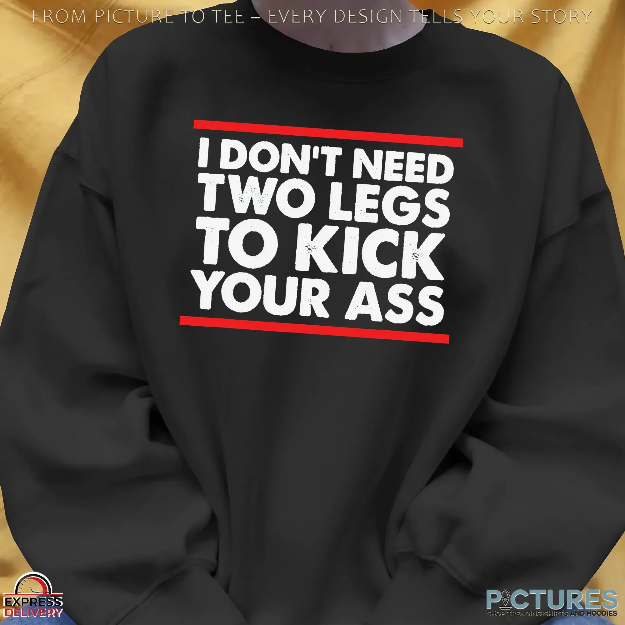 I Don't Need Two Legs To Kick Your Ass T Shirt