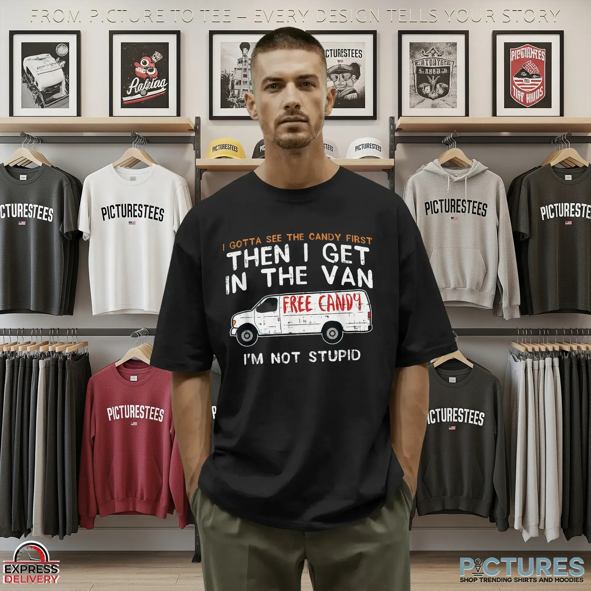 I Gotta See The Candy First Then I Get In The Free Candy Van I'm Not Stupid T Shirt
