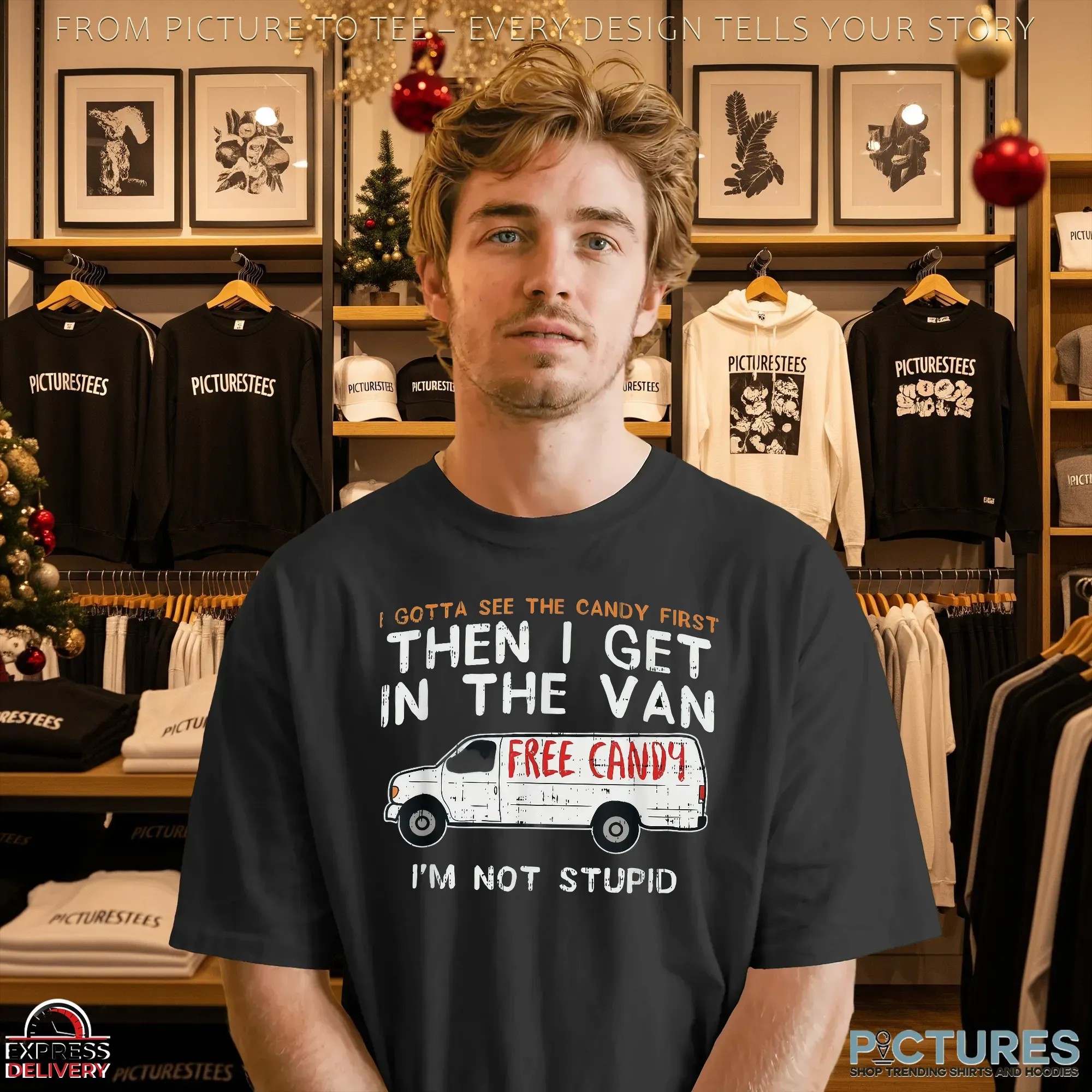 I Gotta See The Candy First Then I Get In The Free Candy Van I'm Not Stupid T Shirt I Gotta See The Candy First Then I Get In The Free Candy Van I'm Not Stupid T Shirt
