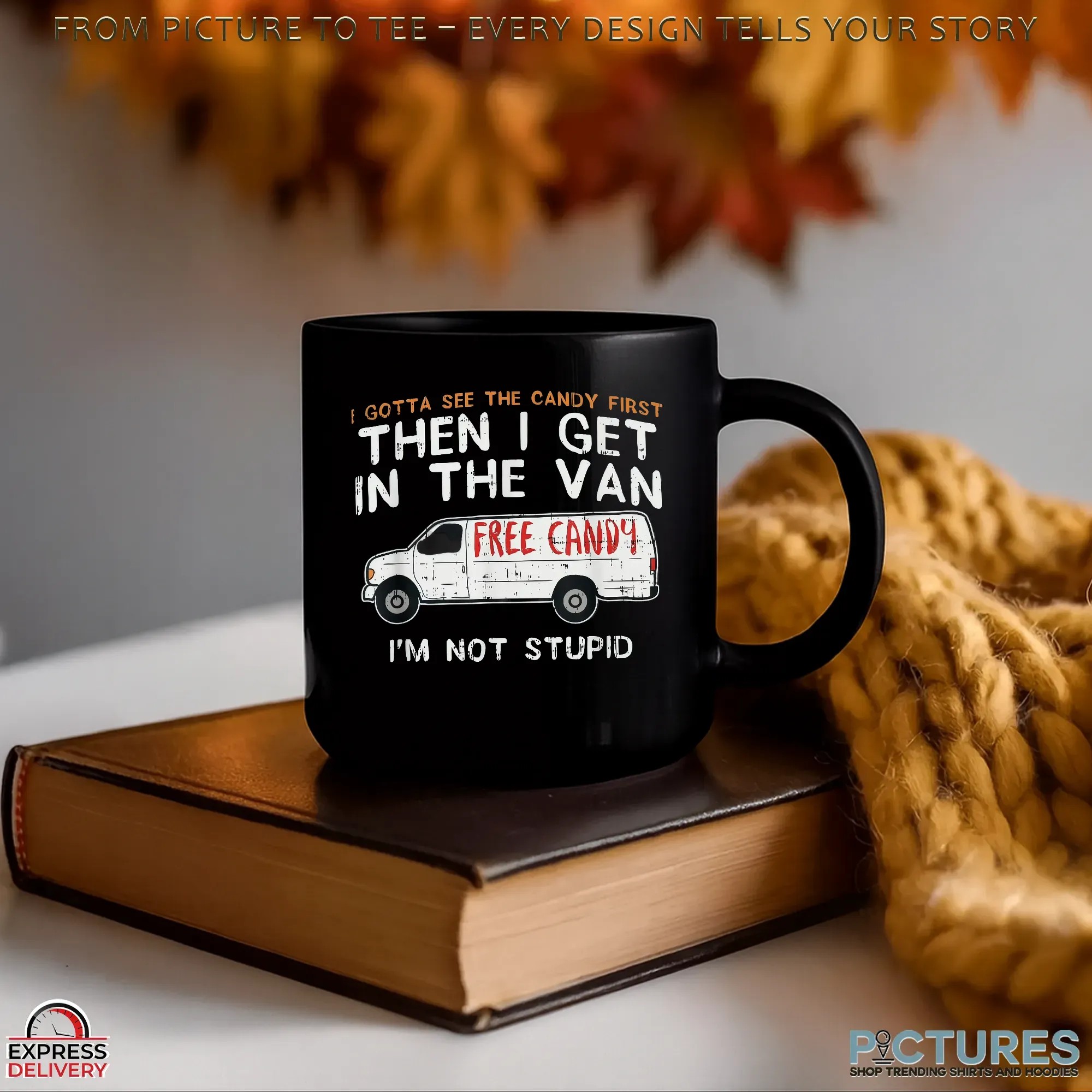 I Gotta See The Candy First Then I Get In The Free Candy Van I'm Not Stupid T Shirt I Gotta See The Candy First Then I Get In The Free Candy Van I'm Not Stupid T Shirt