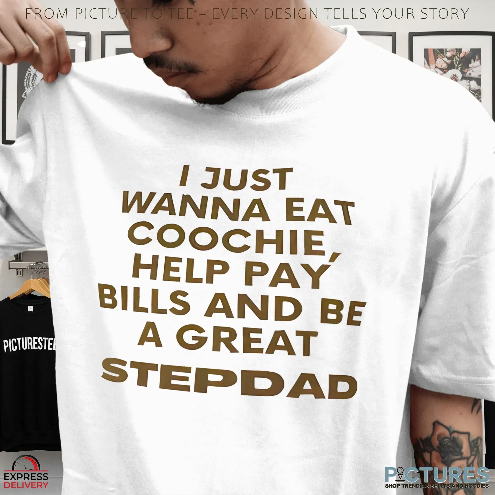 I Just Wanna Eat Coochie, Help Pay Bills And Be A Great Stepdad T Shirt