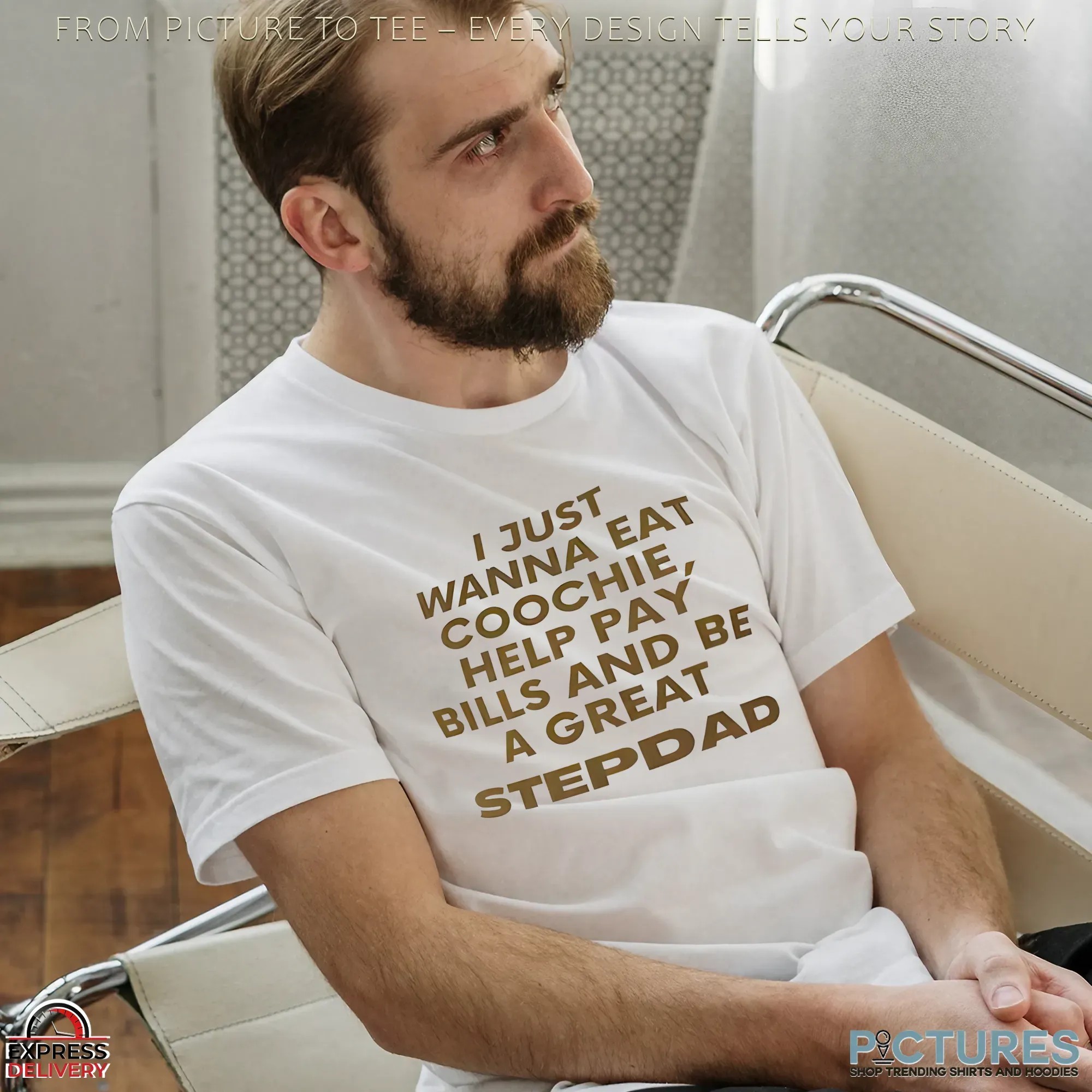 I Just Wanna Eat Coochie, Help Pay Bills And Be A Great Stepdad T Shirt