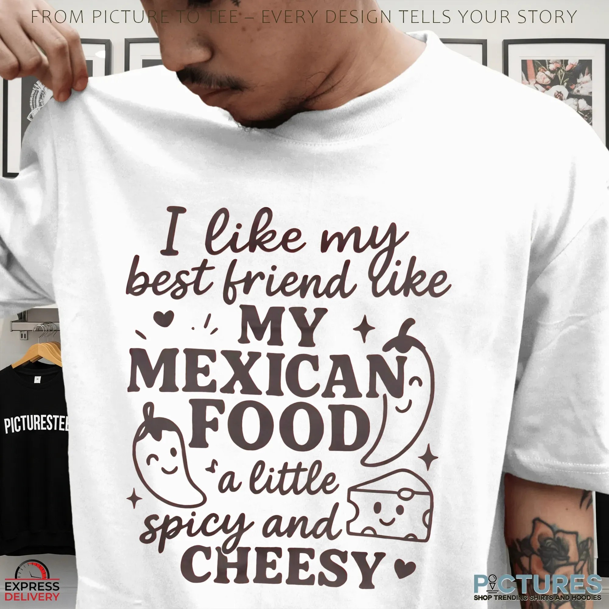 I Like My Best Friend Like My Mexican Food A Little Spicy And Cheesy T Shirt