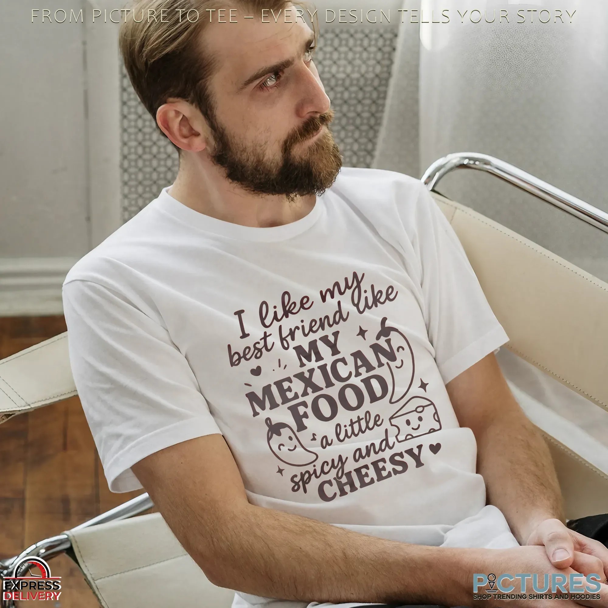 I Like My Best Friend Like My Mexican Food A Little Spicy And Cheesy T Shirt