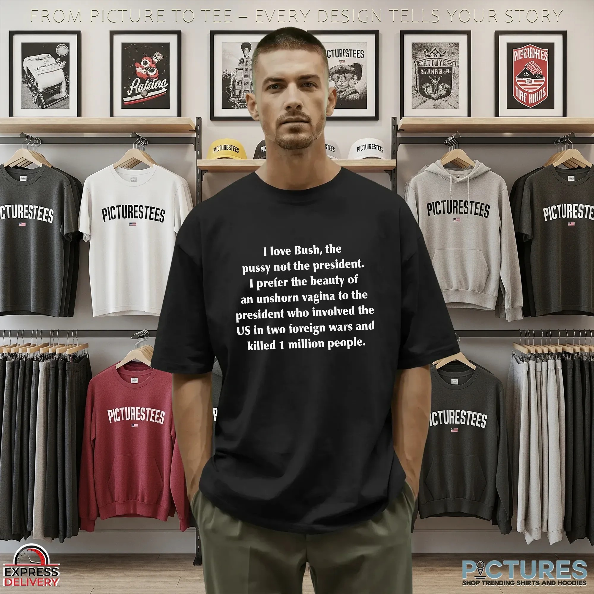 I Love Bush, The Pussy Not The President I Prefer The Beauty Of An Unshorn Vagina To The President Who Involved The Us In Two Foreign Wars And Killed 1 Million People T Shirt