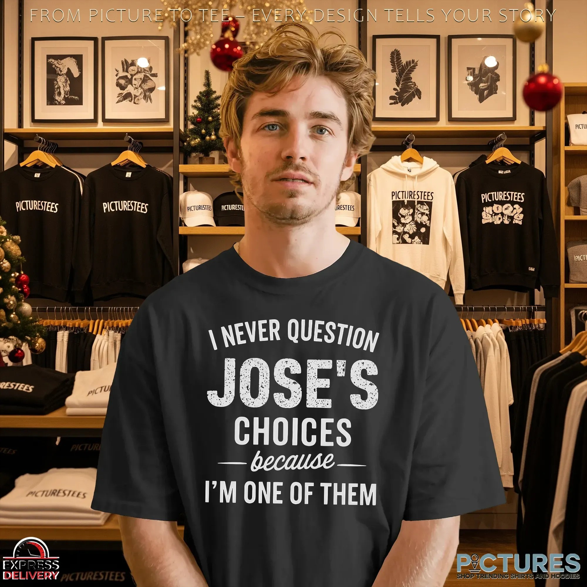 I Never Question Jose's Choices Because I'm One Of Them T Shirt I Never Question Jose's Choices Because I'm One Of Them T Shirt