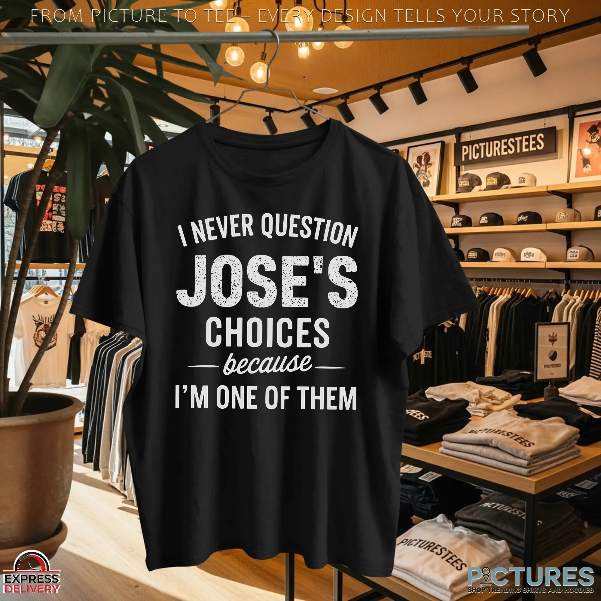 I Never Question Jose's Choices Because I'm One Of Them T Shirt I Never Question Jose's Choices Because I'm One Of Them T Shirt