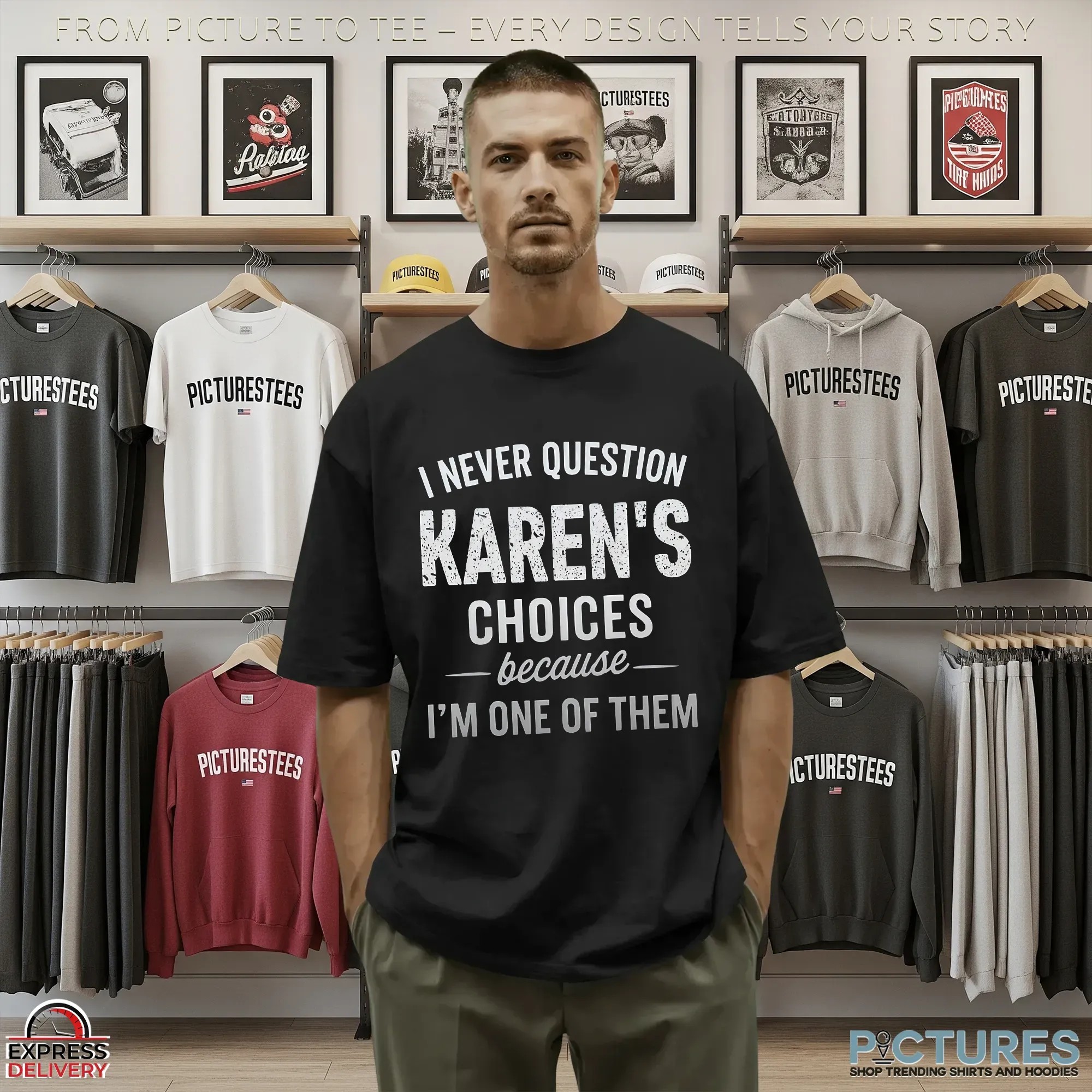 I Never Question Karen's Choices Because- I'm One Of Them T Shirt