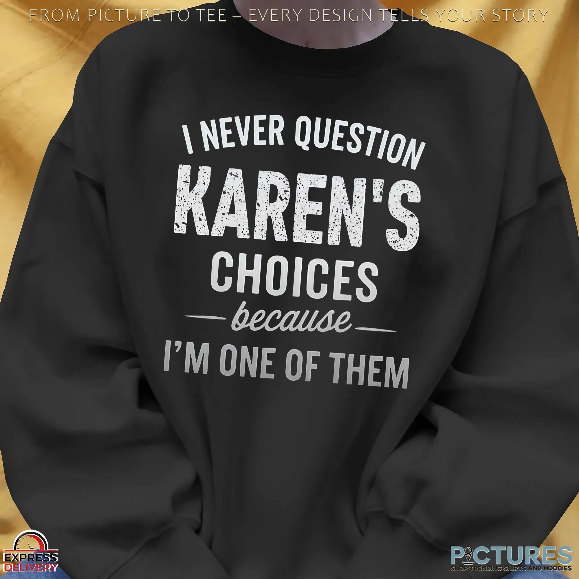 I Never Question Karen's Choices Because- I'm One Of Them T Shirt