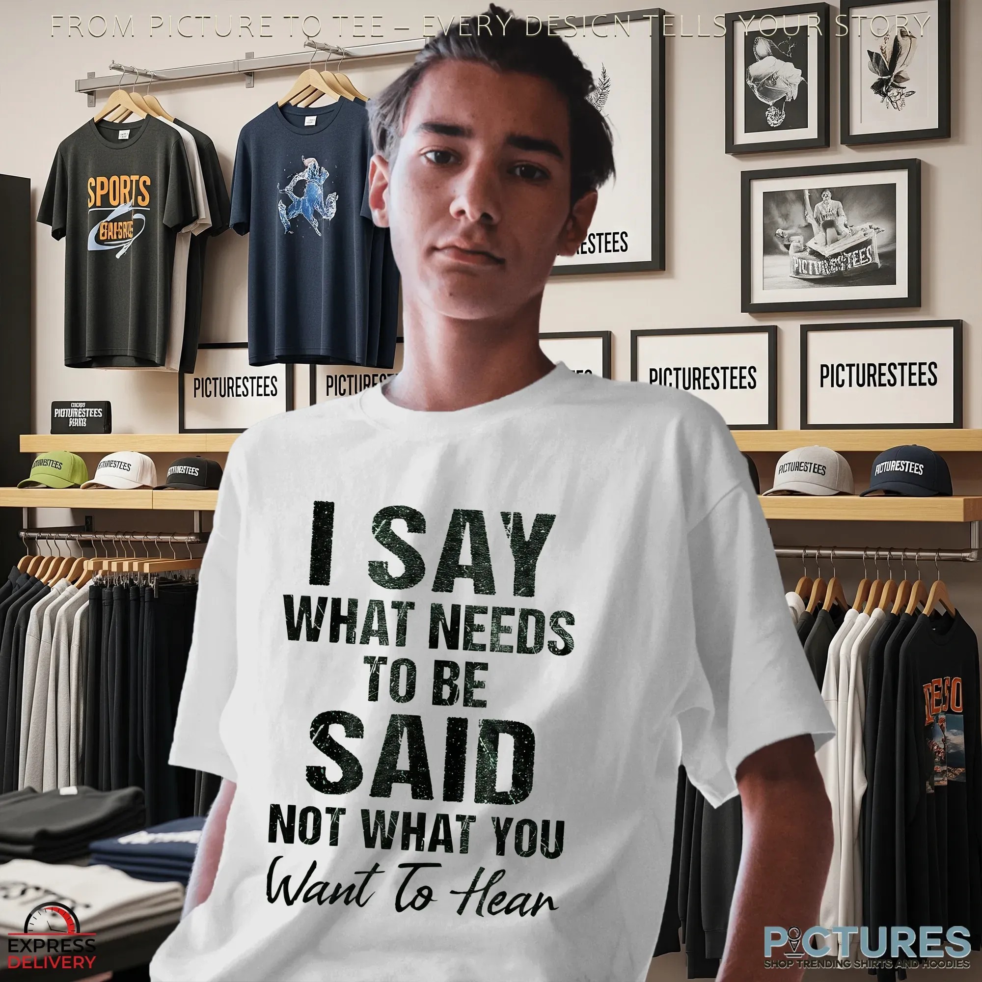 I Say What Needs To Be Said Not What You Want To Hear Shirt
