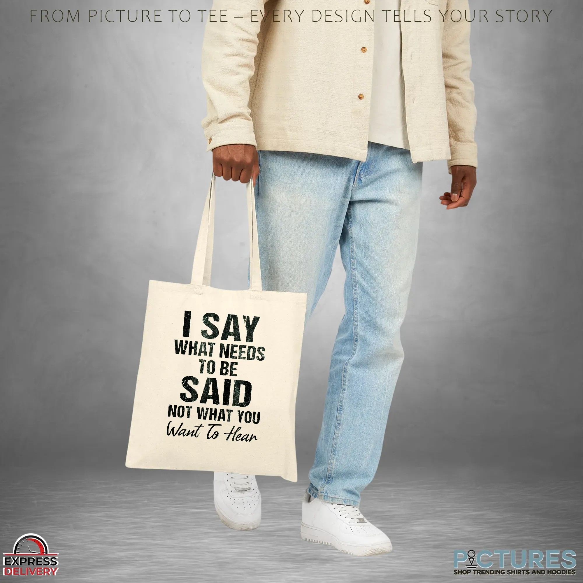 I Say What Needs To Be Said Not What You Want To Hear Shirt