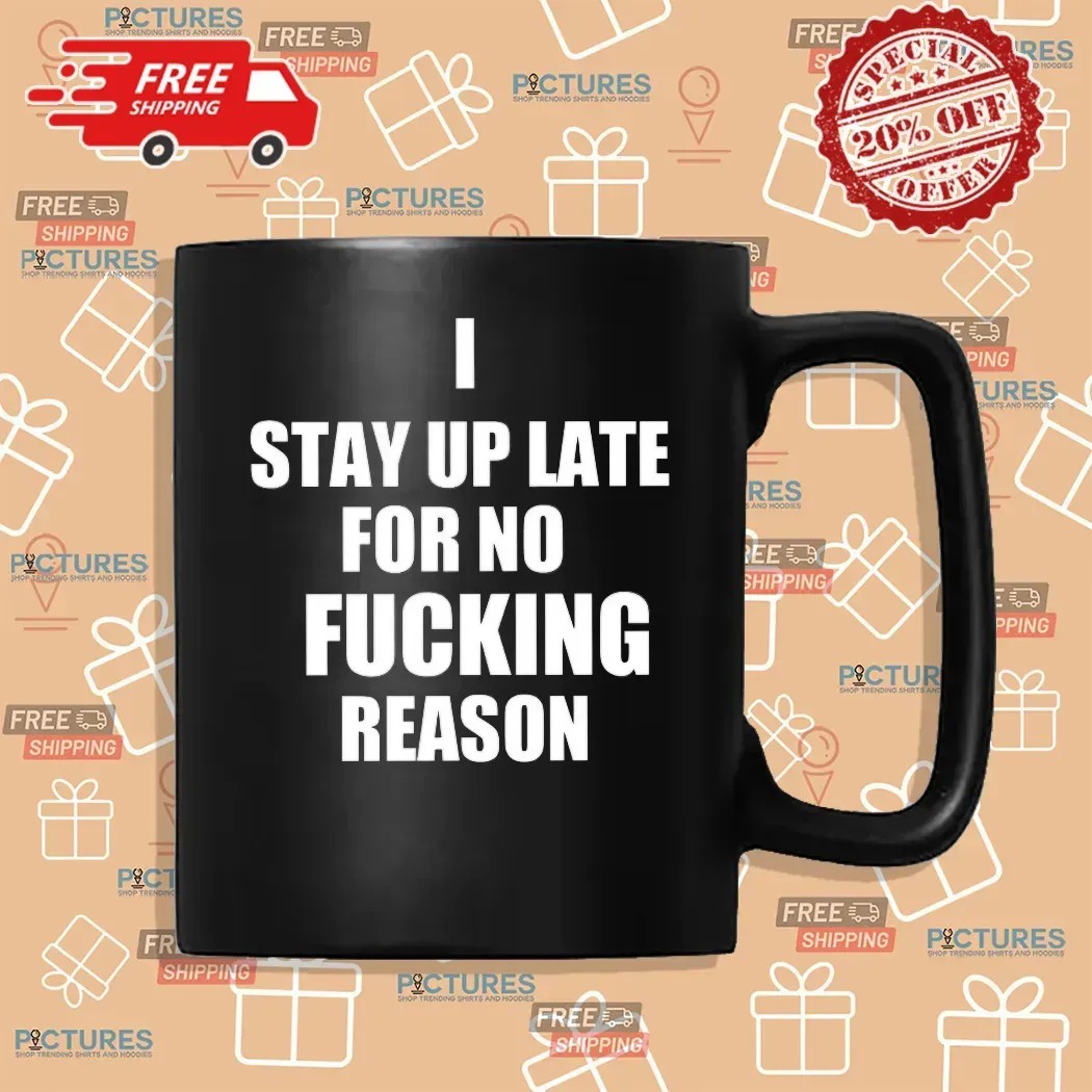 I Stay Up Late For No Fcking Reason T Shirt