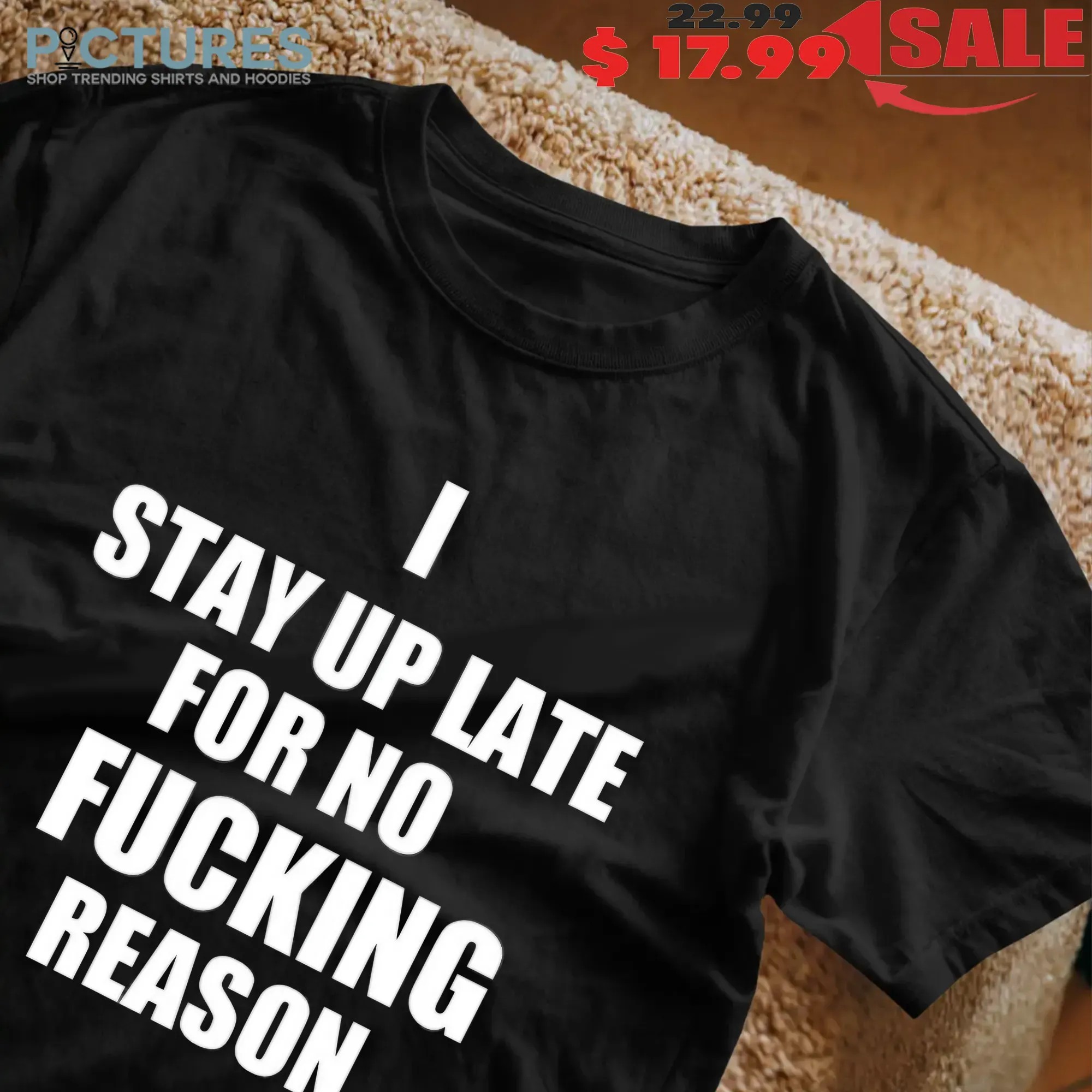 I Stay Up Late For No Fcking Reason T Shirt