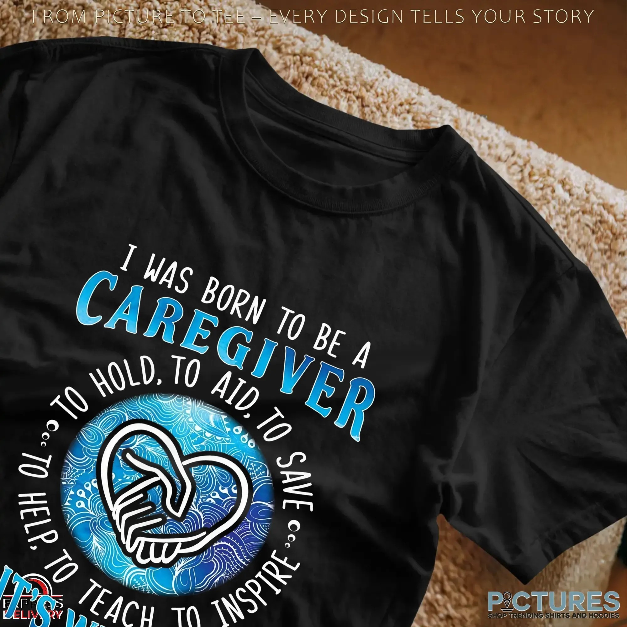 I Was Born To Be A Caregiver, To Hold, To Aid, To Save, To Inspire, To Help, To Teach It's Who I Am My Calling, My Passion, My Life And My World Shirt I Was Born To Be A Caregiver, To Hold, To Aid, To Save, To Inspire, To Help, To Teach It's Who I Am My Calling, My Passion, My Life And My World Shirt