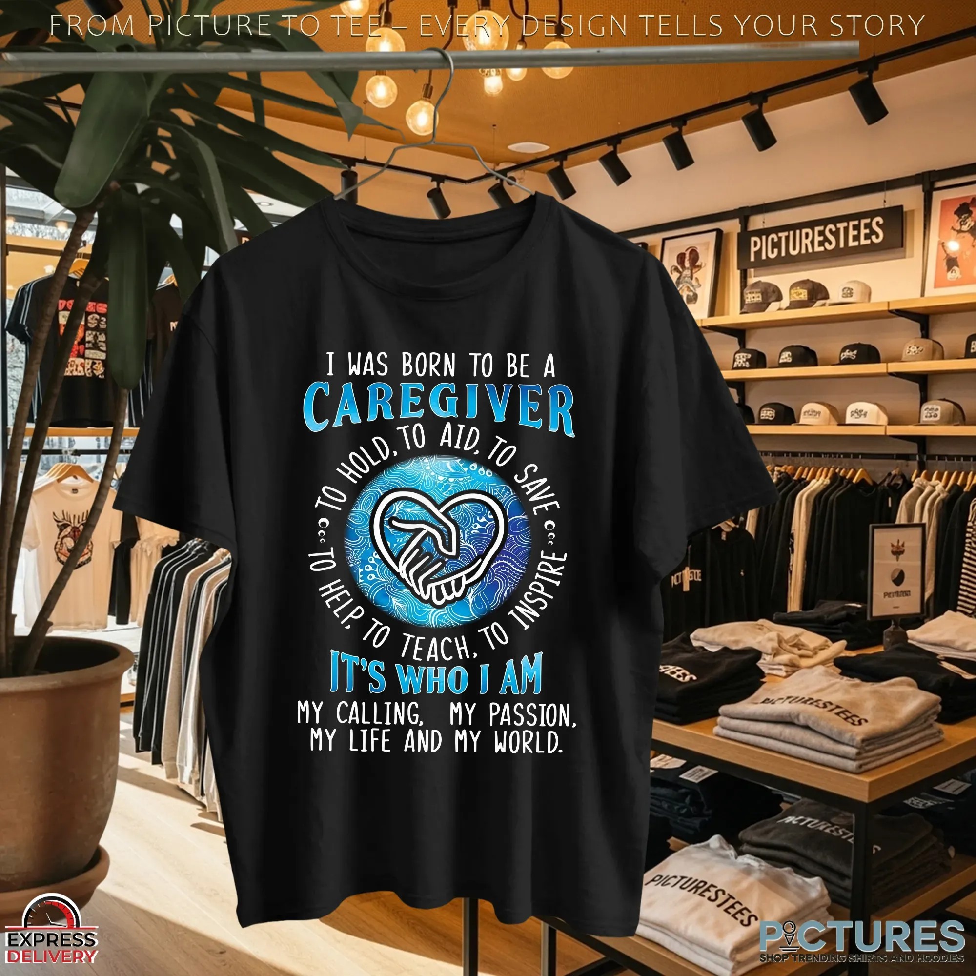 I Was Born To Be A Caregiver, To Hold, To Aid, To Save, To Inspire, To Help, To Teach It's Who I Am My Calling, My Passion, My Life And My World Shirt I Was Born To Be A Caregiver, To Hold, To Aid, To Save, To Inspire, To Help, To Teach It's Who I Am My Calling, My Passion, My Life And My World Shirt