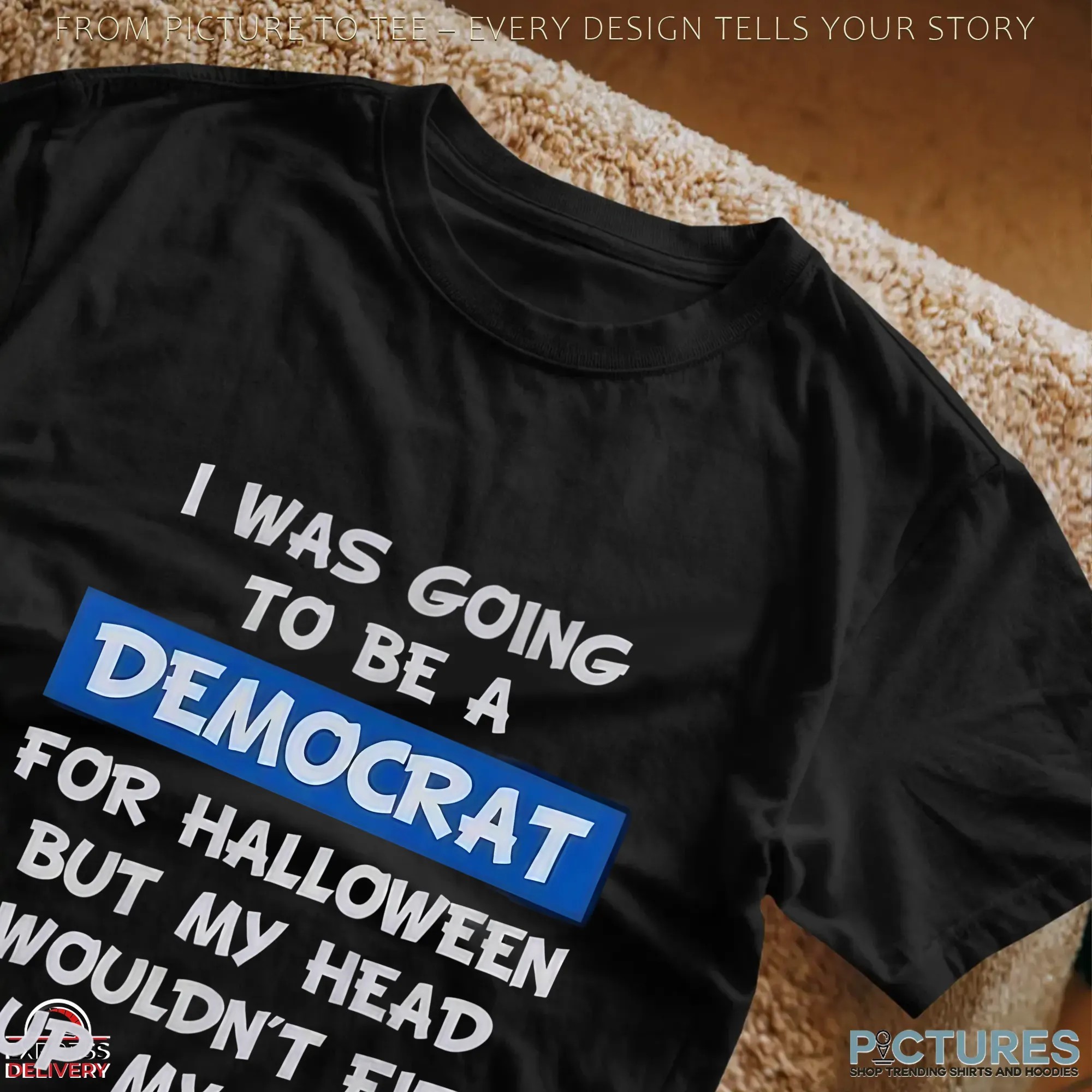I Was Going To Be A Democrat For Halloween But My Head Wouldn't Fit Up My Ass T Shirt