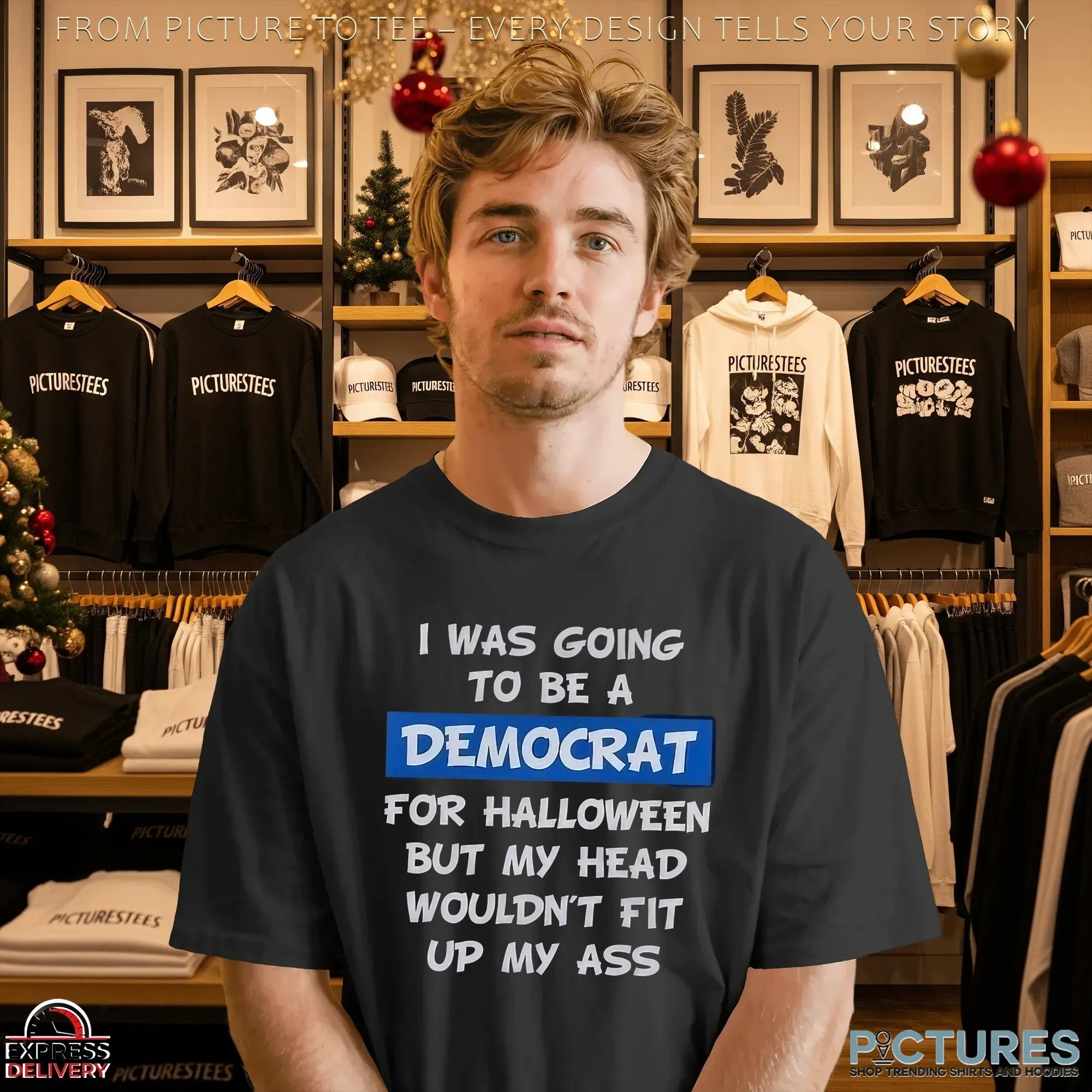 I Was Going To Be A Democrat For Halloween But My Head Wouldn't Fit Up My Ass T Shirt
