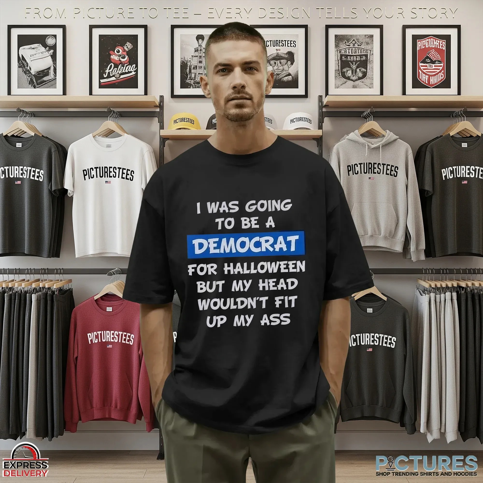 I Was Going To Be A Democrat For Halloween But My Head Wouldn't Fit Up My Ass T Shirt