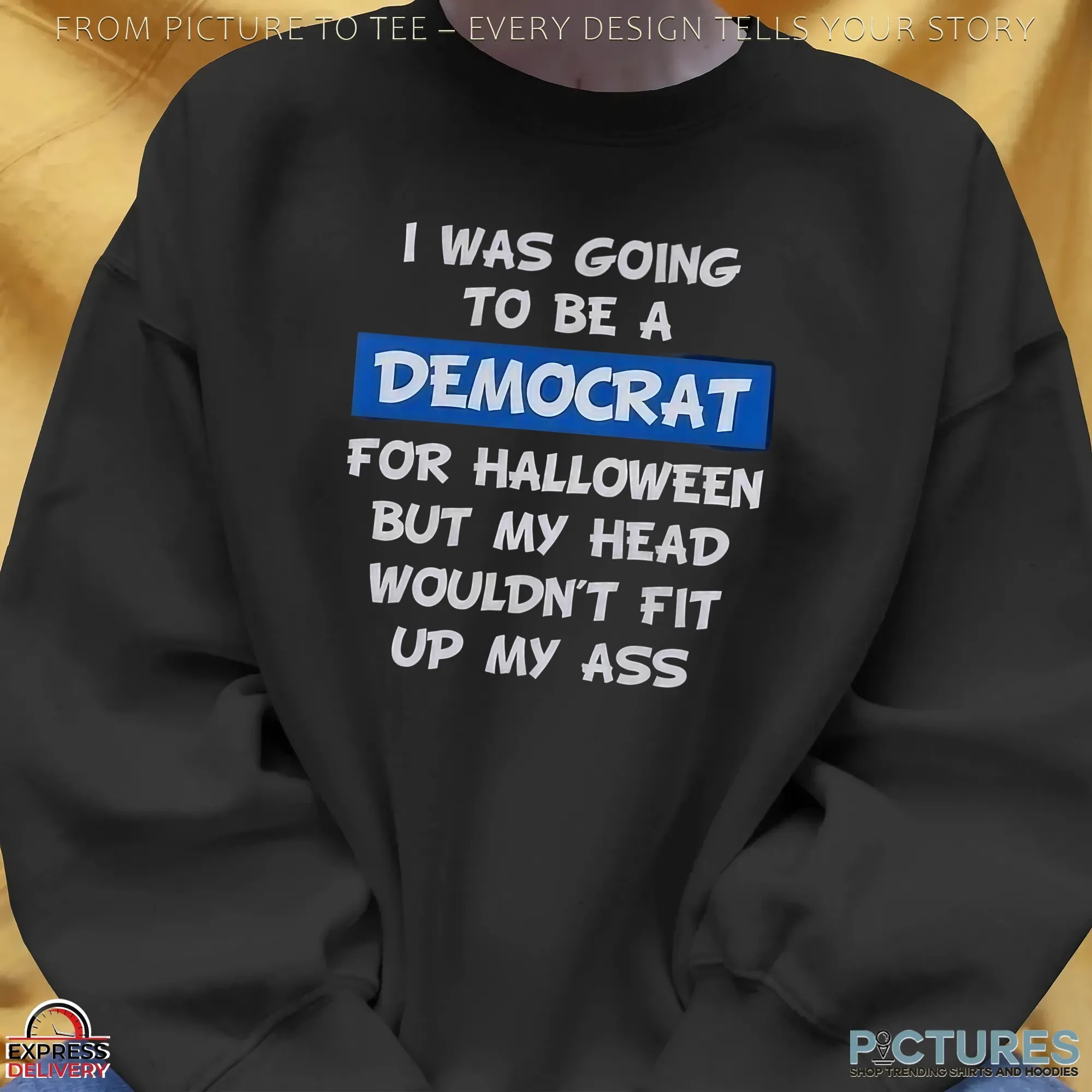 I Was Going To Be A Democrat For Halloween But My Head Wouldn't Fit Up My Ass T Shirt