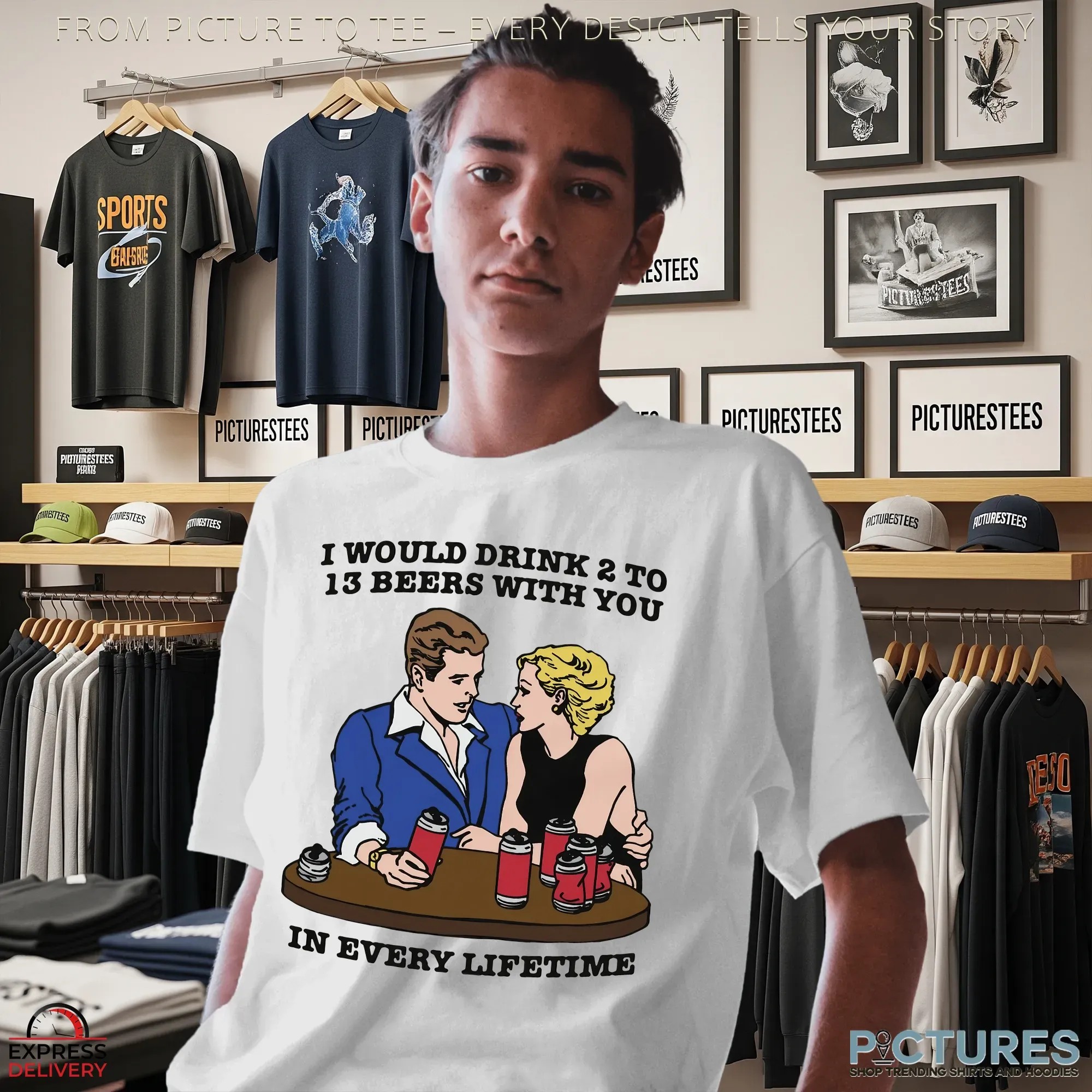 I Would Drink 2 To 13 Beers With You In Every Lifetime Romantic Drinking Humor T Shirt I Would Drink 2 To 13 Beers With You In Every Lifetime Romantic Drinking Humor T Shirt