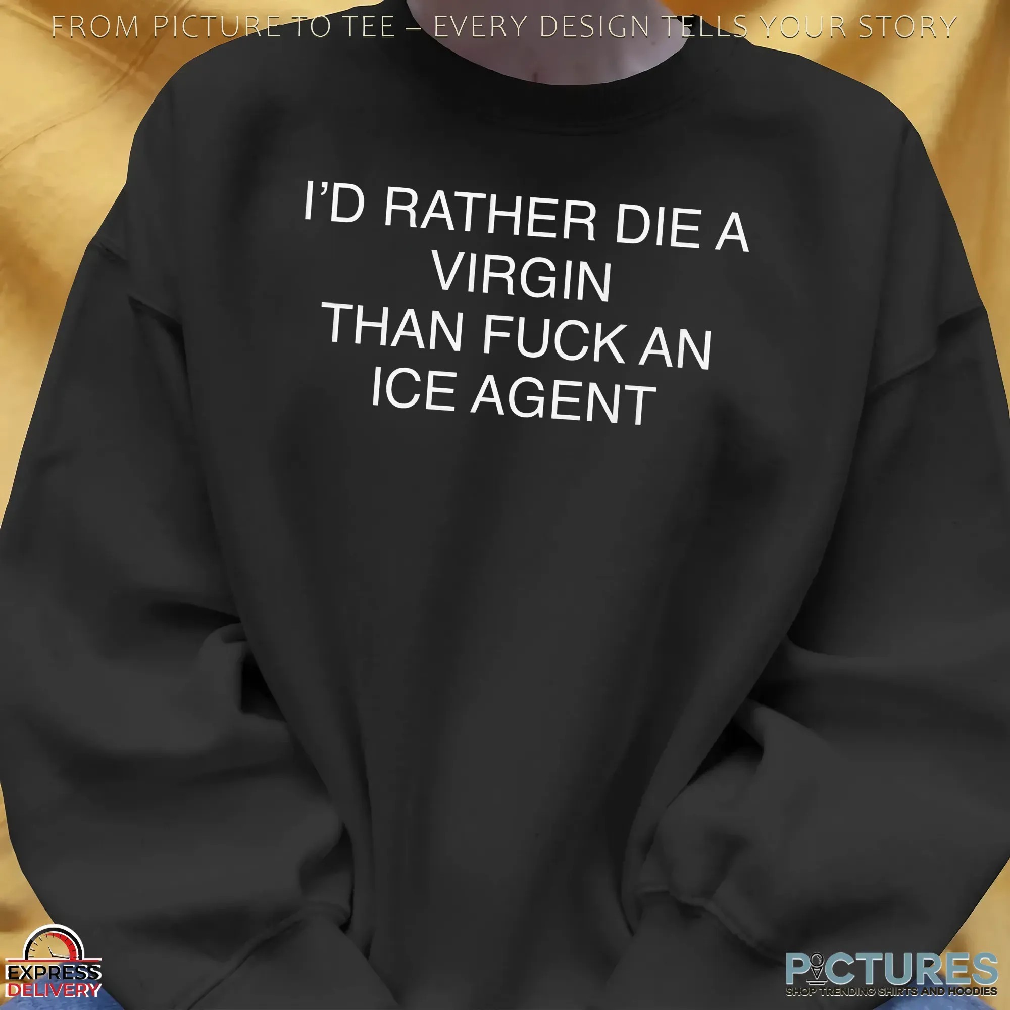 I'd Rather Die A Virgin Than Fuck An Ice Agent Statement T Shirt I'd Rather Die A Virgin Than Fuck An Ice Agent Statement T Shirt