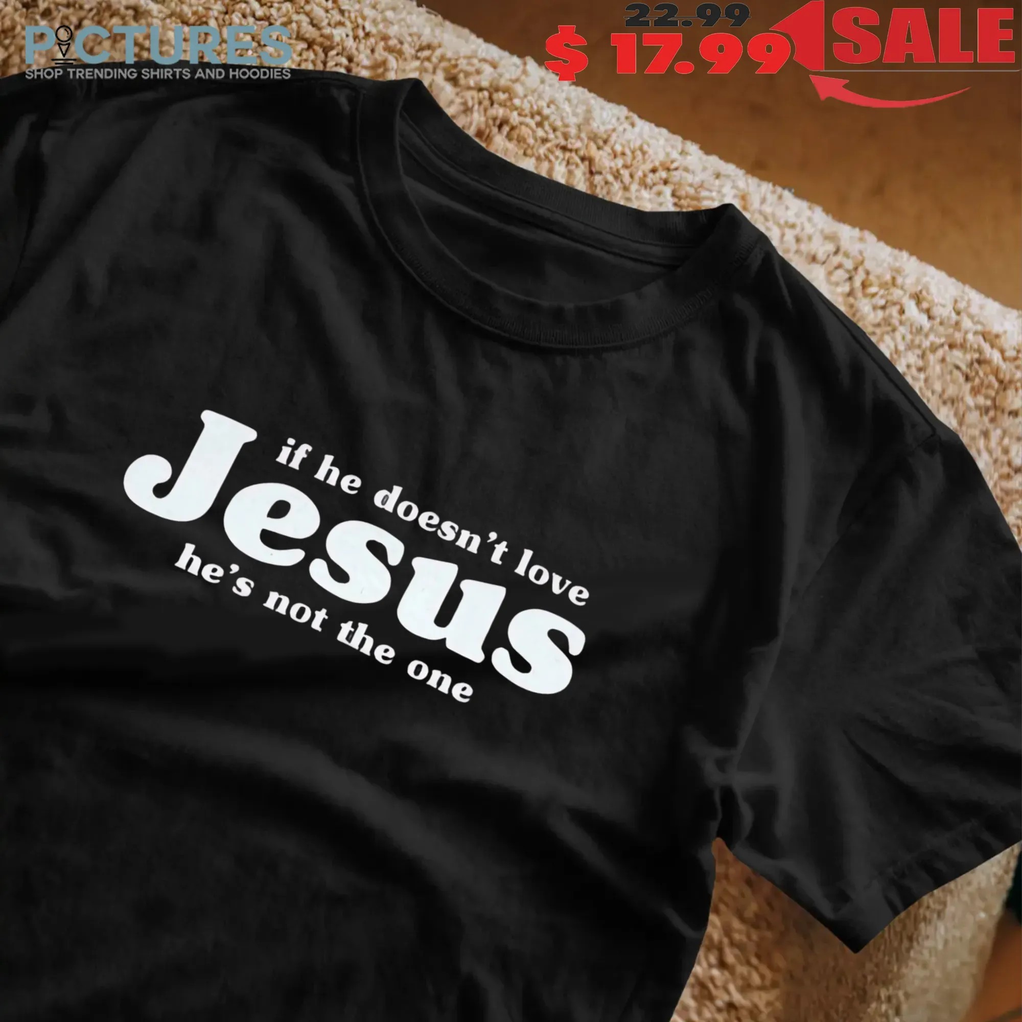 If He Doesn't Love Jesus He's Not The One T Shirt
