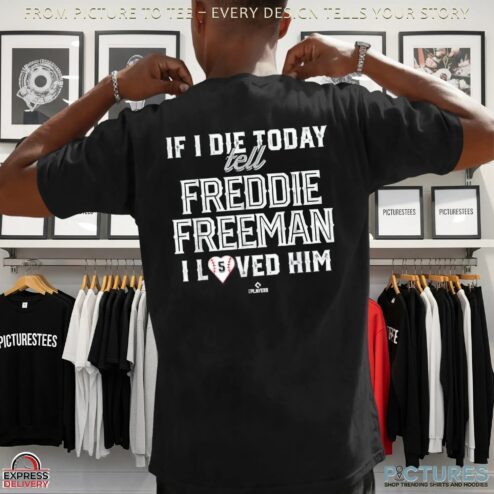 If I Die Today Tell Freddie Freeman I Loved Him T Shirt