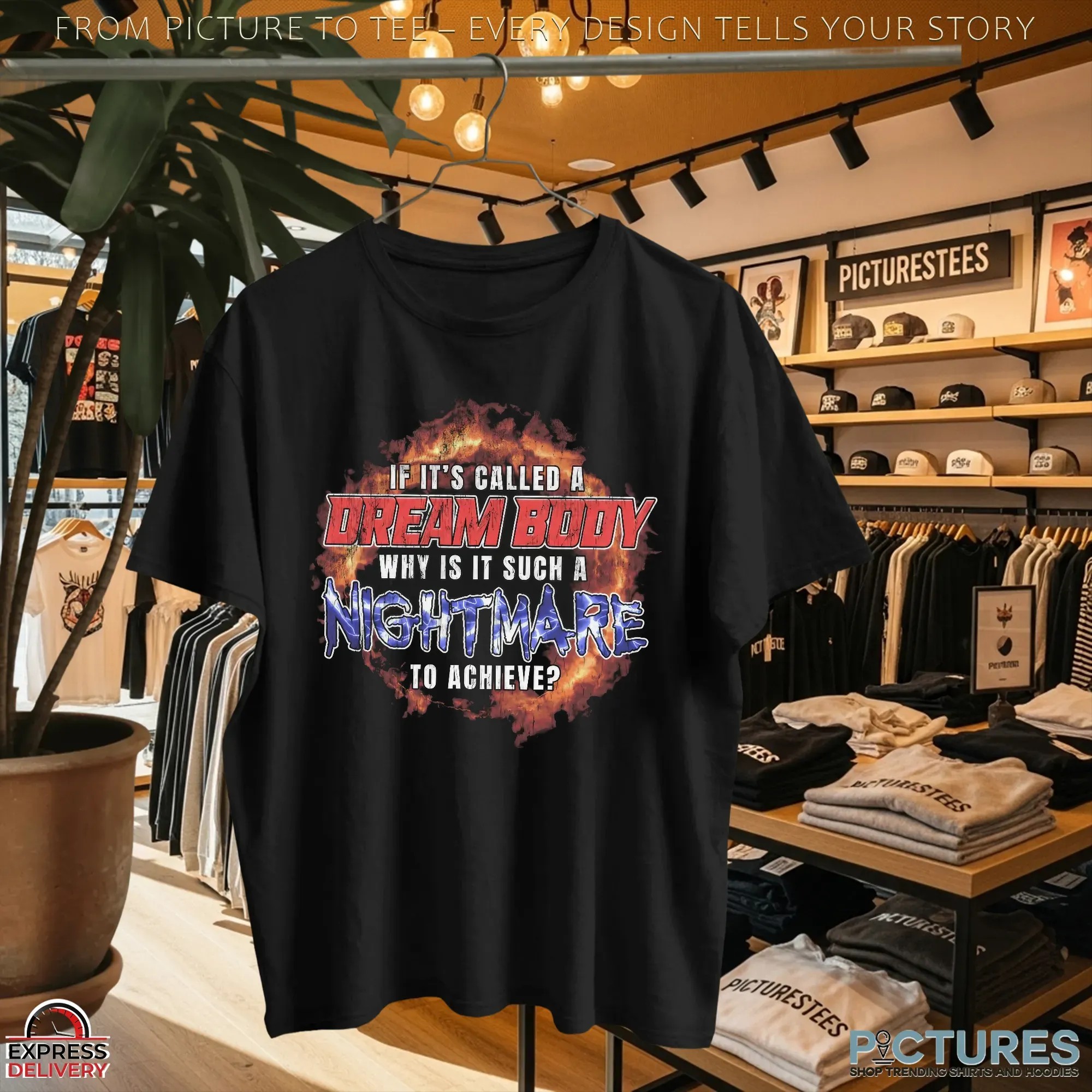 If It's Called A Dream Body Why Is It Such A Nightmare To Achieve Fire T Shirt