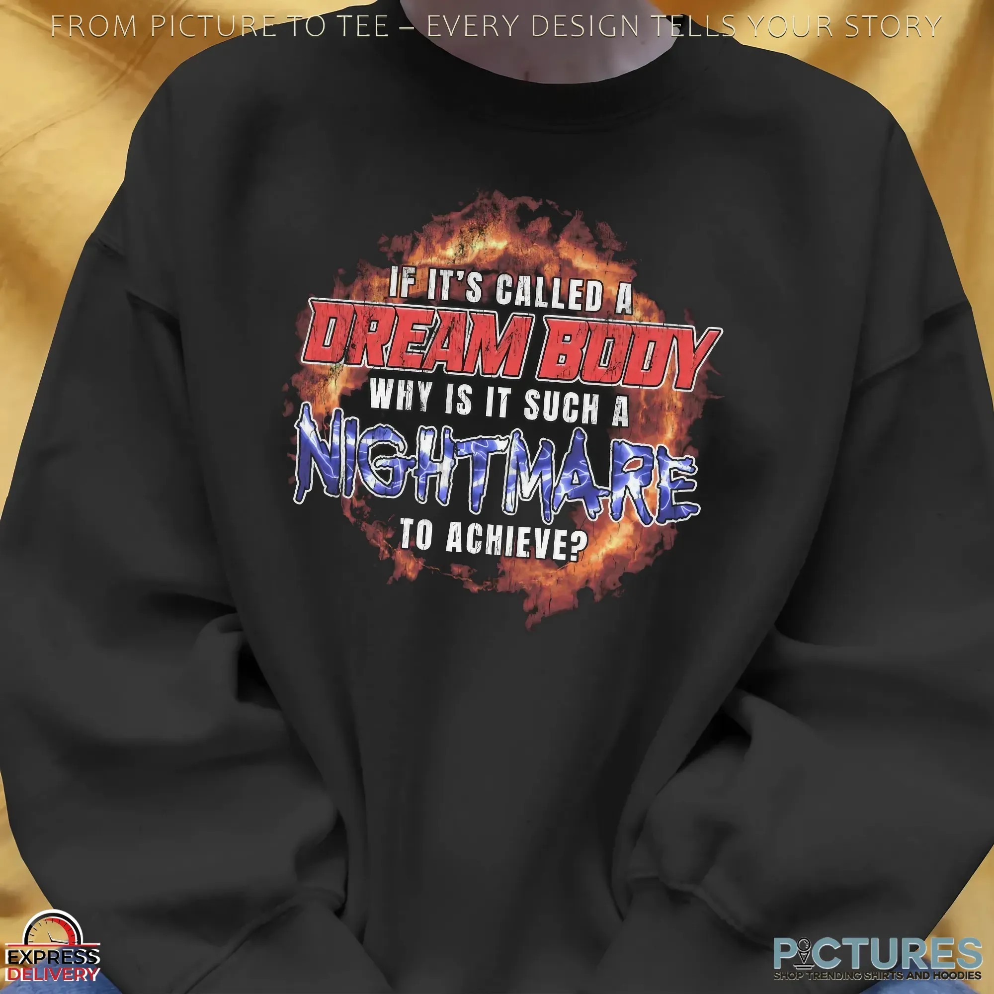 If It's Called A Dream Body Why Is It Such A Nightmare To Achieve Fire T Shirt