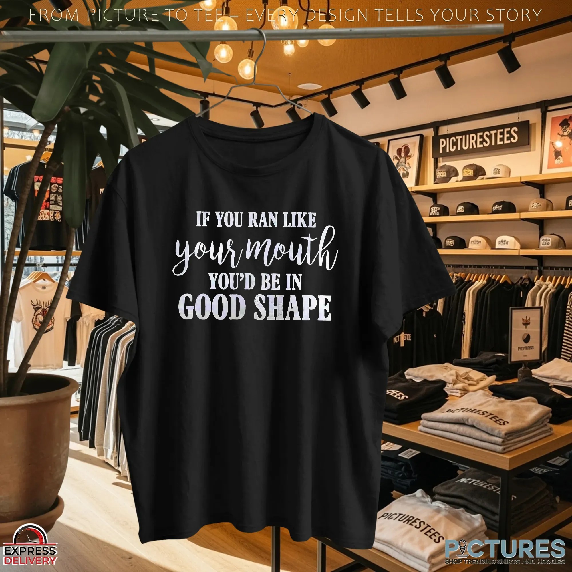 If You Ran Like Your Mouth You'd Be In Good Shape T Shirt