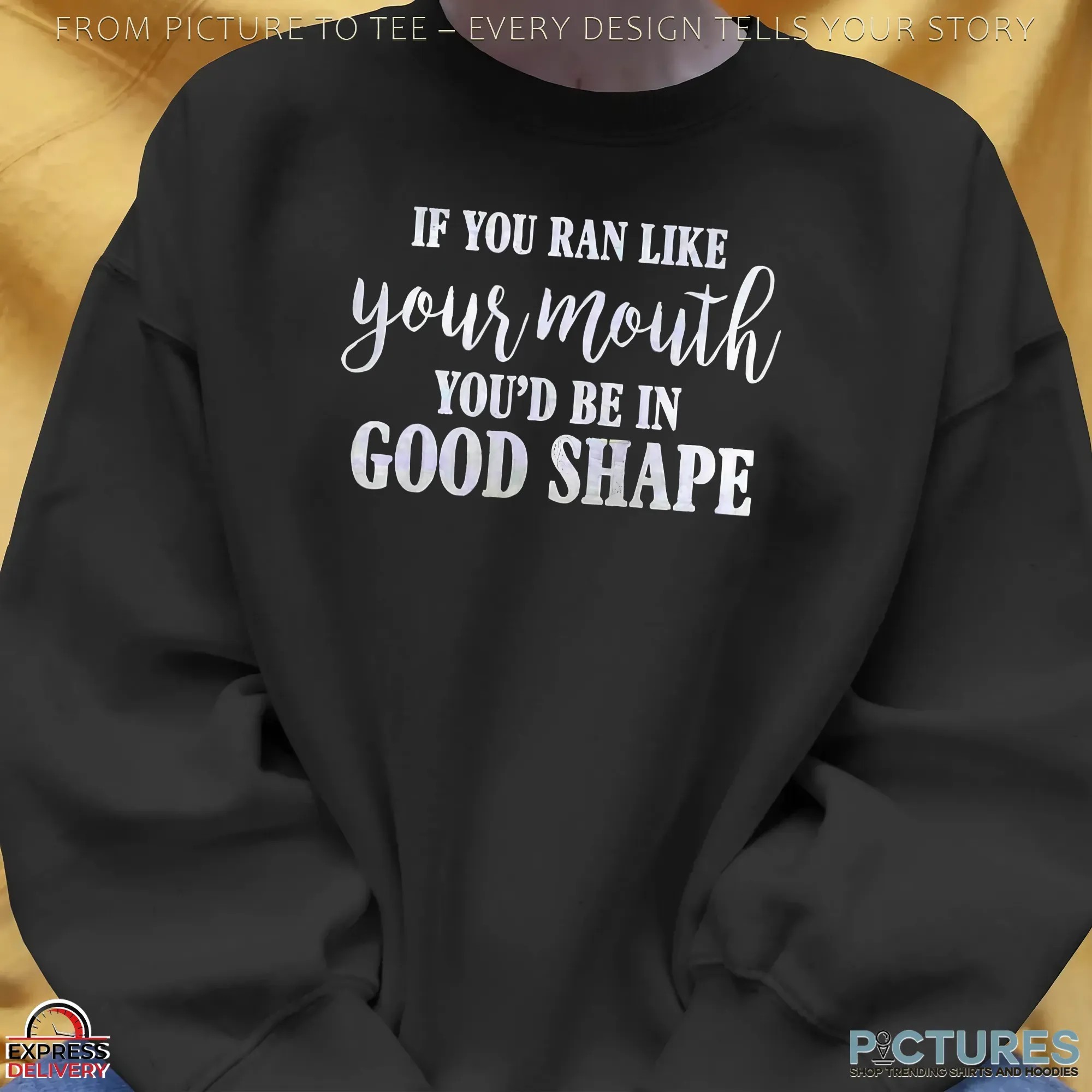 If You Ran Like Your Mouth You'd Be In Good Shape T Shirt