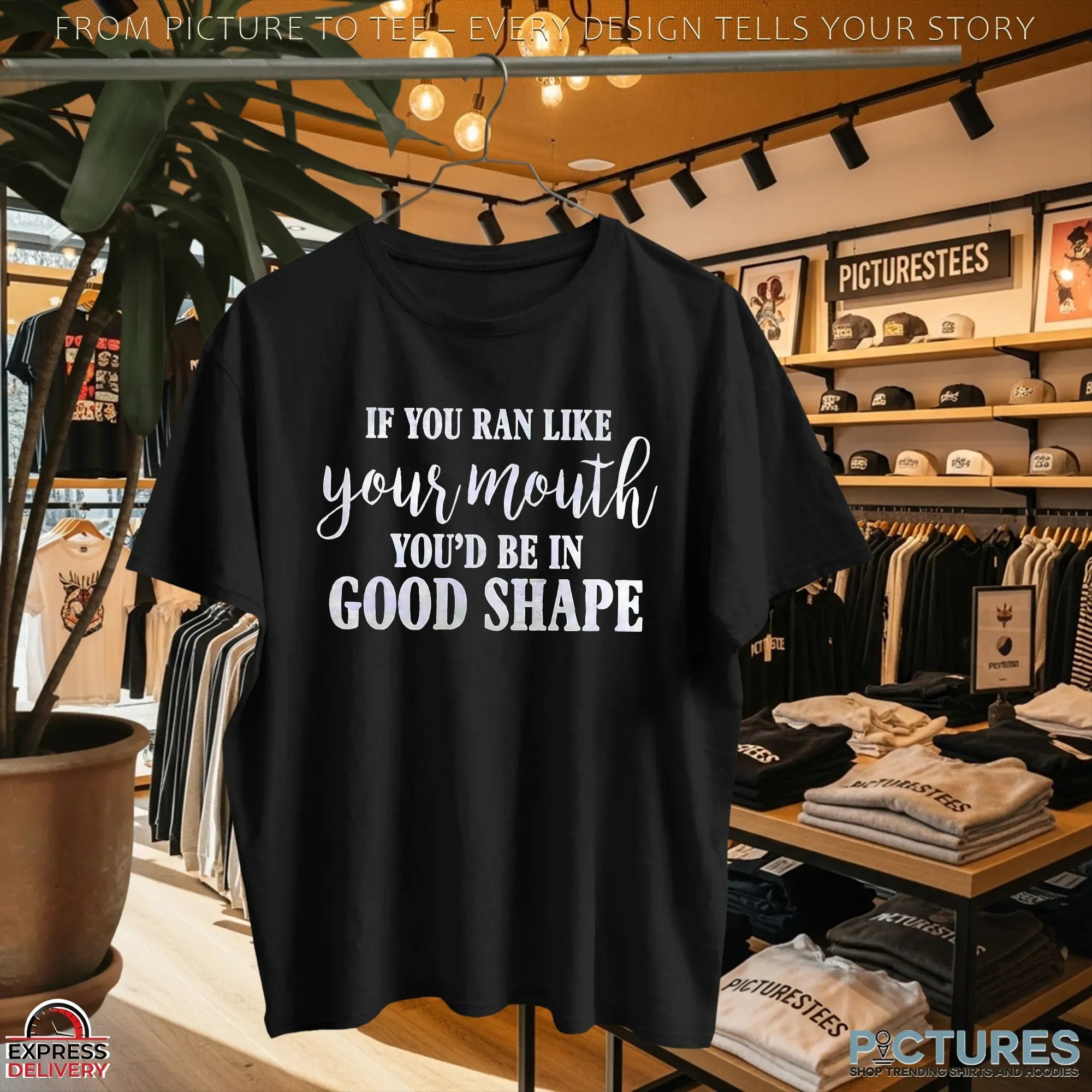 If You Ran Like Your Mouth You'd Be In Good Shape T Shirt