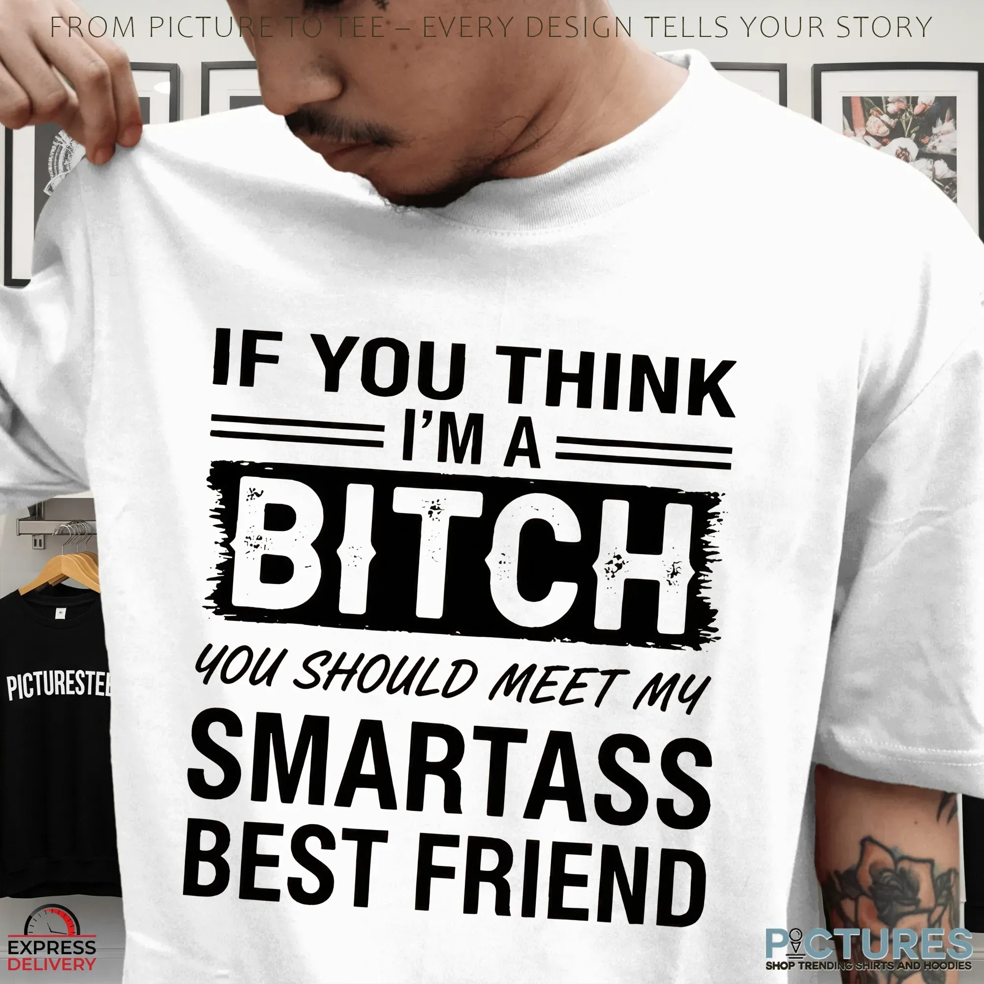 If You Think I'm A Bitch You Should Meet My Smartass Best Friend T Shirt If You Think I'm A Bitch You Should Meet My Smartass Best Friend T Shirt