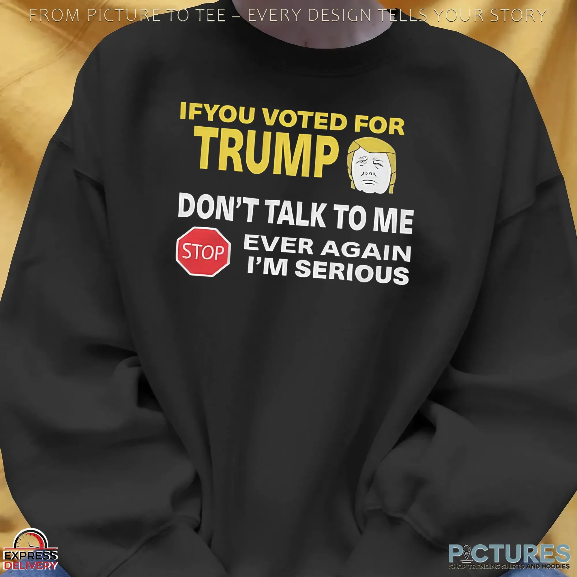 If You Voted for Trump Don't Talk To Me Ever Again I'm Serious T Shirt