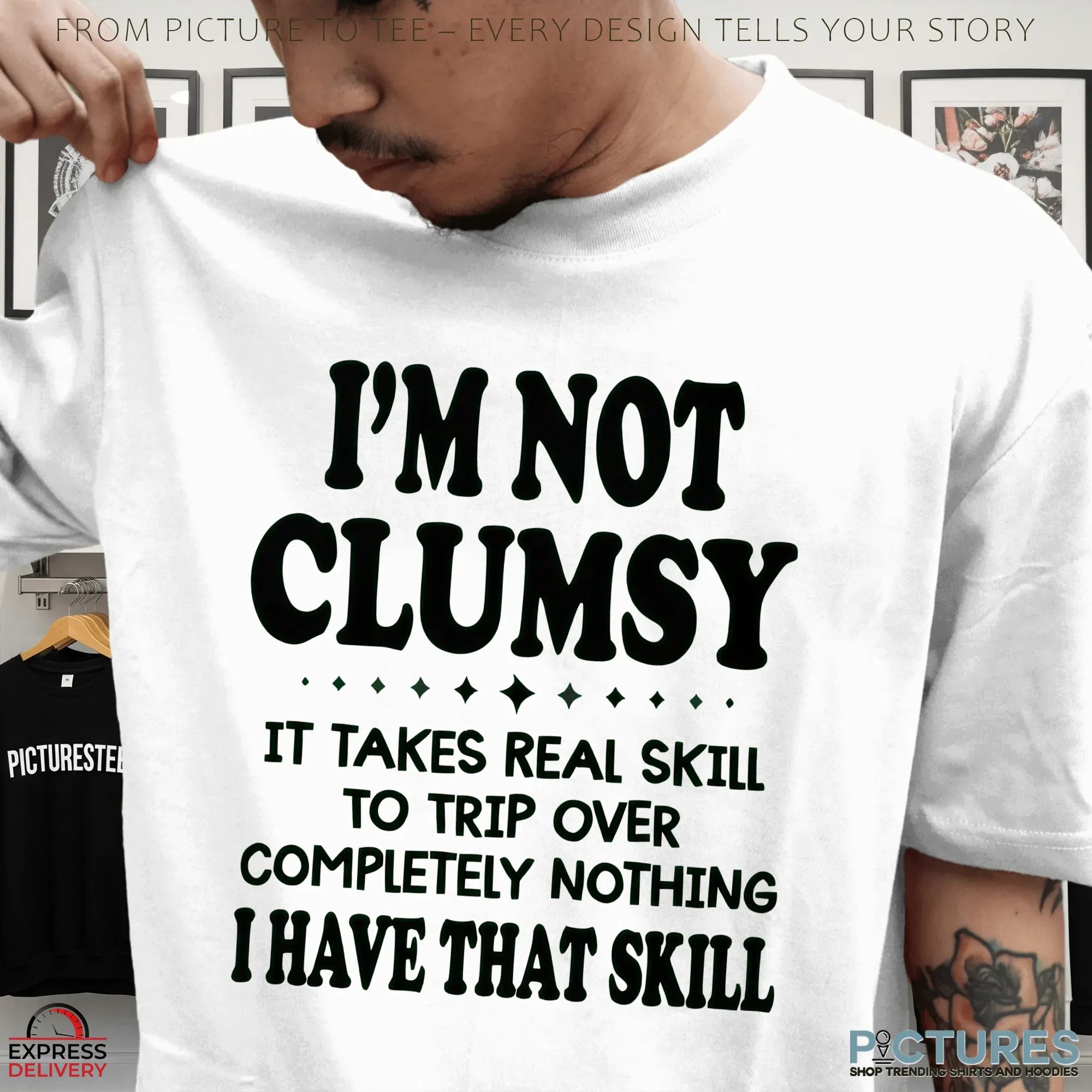I'm Not Clumsy It Takes Real Skill To Trip Over Completely Nothing I Have That Skill T Shirt I'm Not Clumsy It Takes Real Skill To Trip Over Completely Nothing I Have That Skill T Shirt