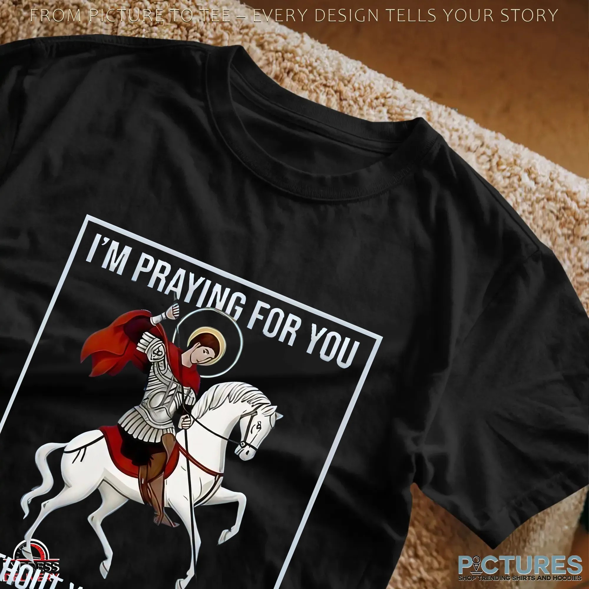 I’m Praying For You Without Your Consent Saint George Graphic Shirt