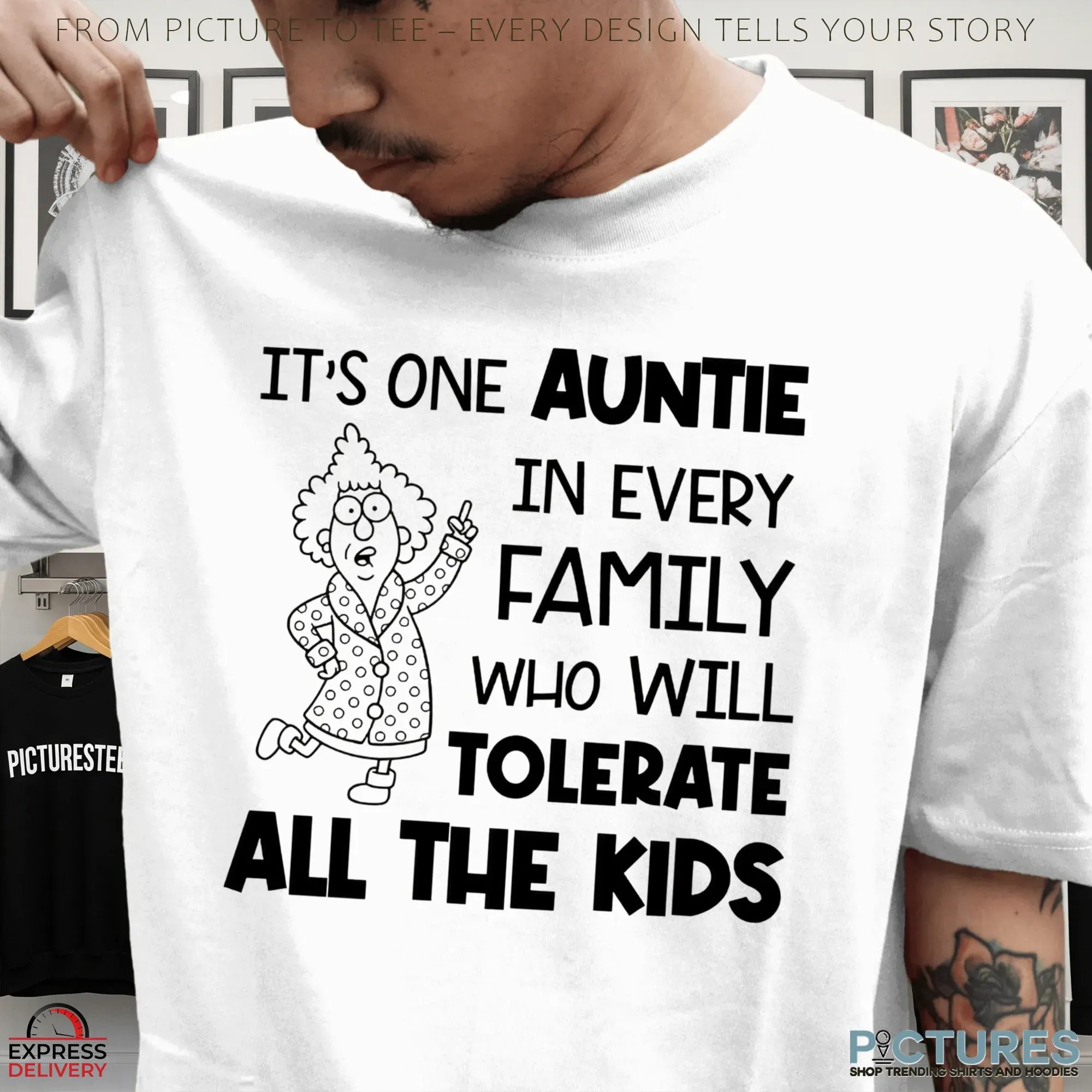 It's One Auntie In Every Family Who Will Tolerate All The Kids Shirt