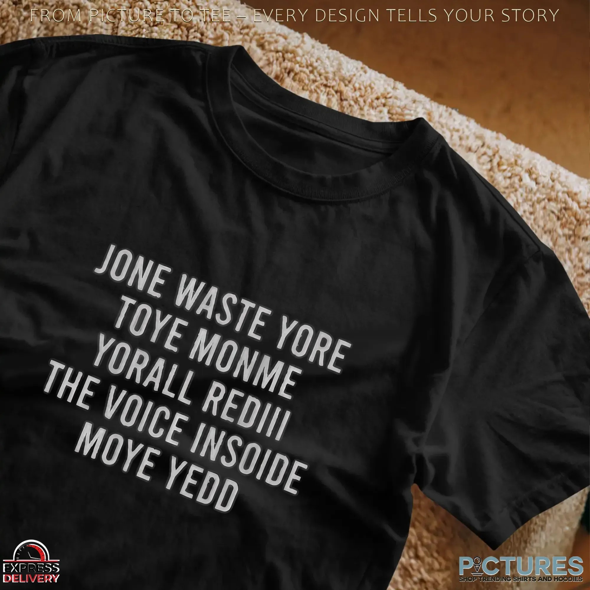 Jone Waste Yore Toye Monme Yorall Rediii The Voice Insoide Moye Yedd T Shirt