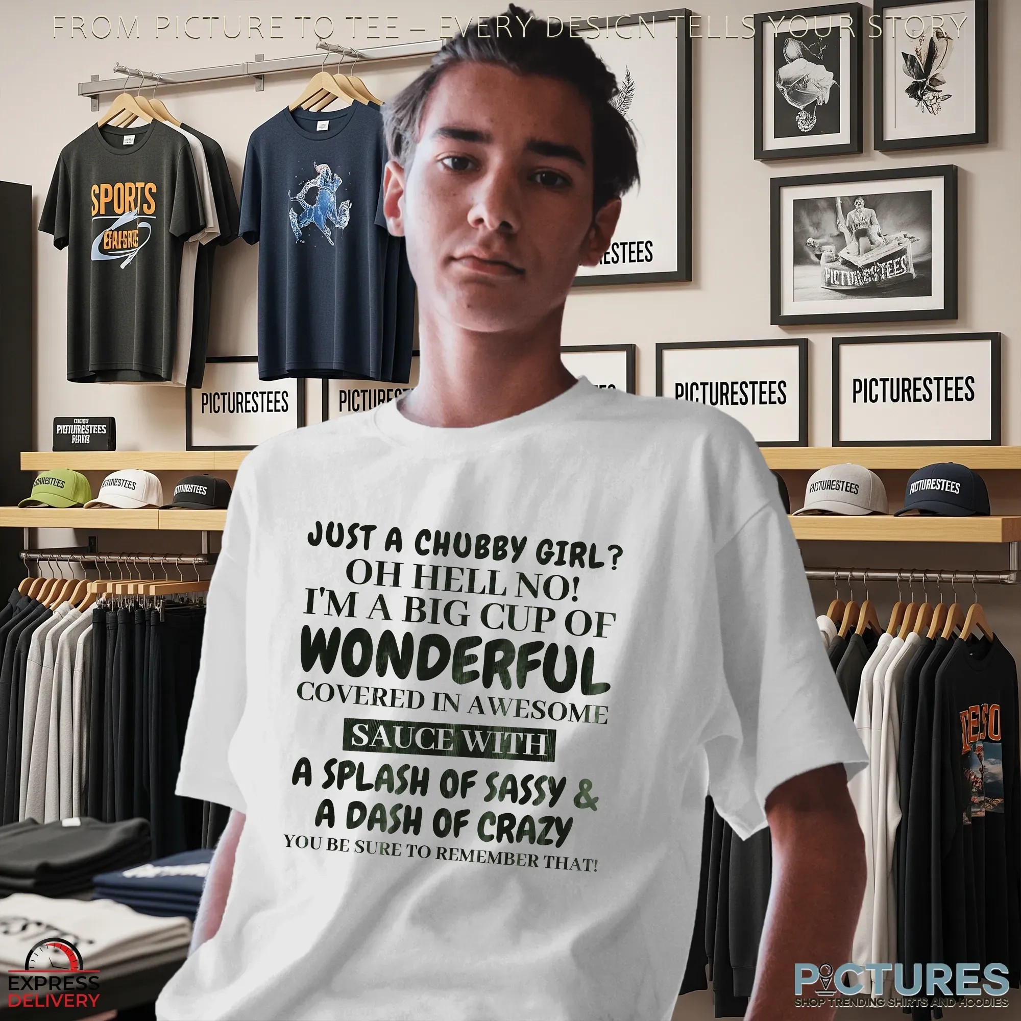 Just A Chubby Girl Oh Hell No! I'm A Big Cup Of Wonderful Covered In Awesome Sauce With A Splash Of Sassy & A Dash Of Crazy You Be Sure To Remember That T Shirt