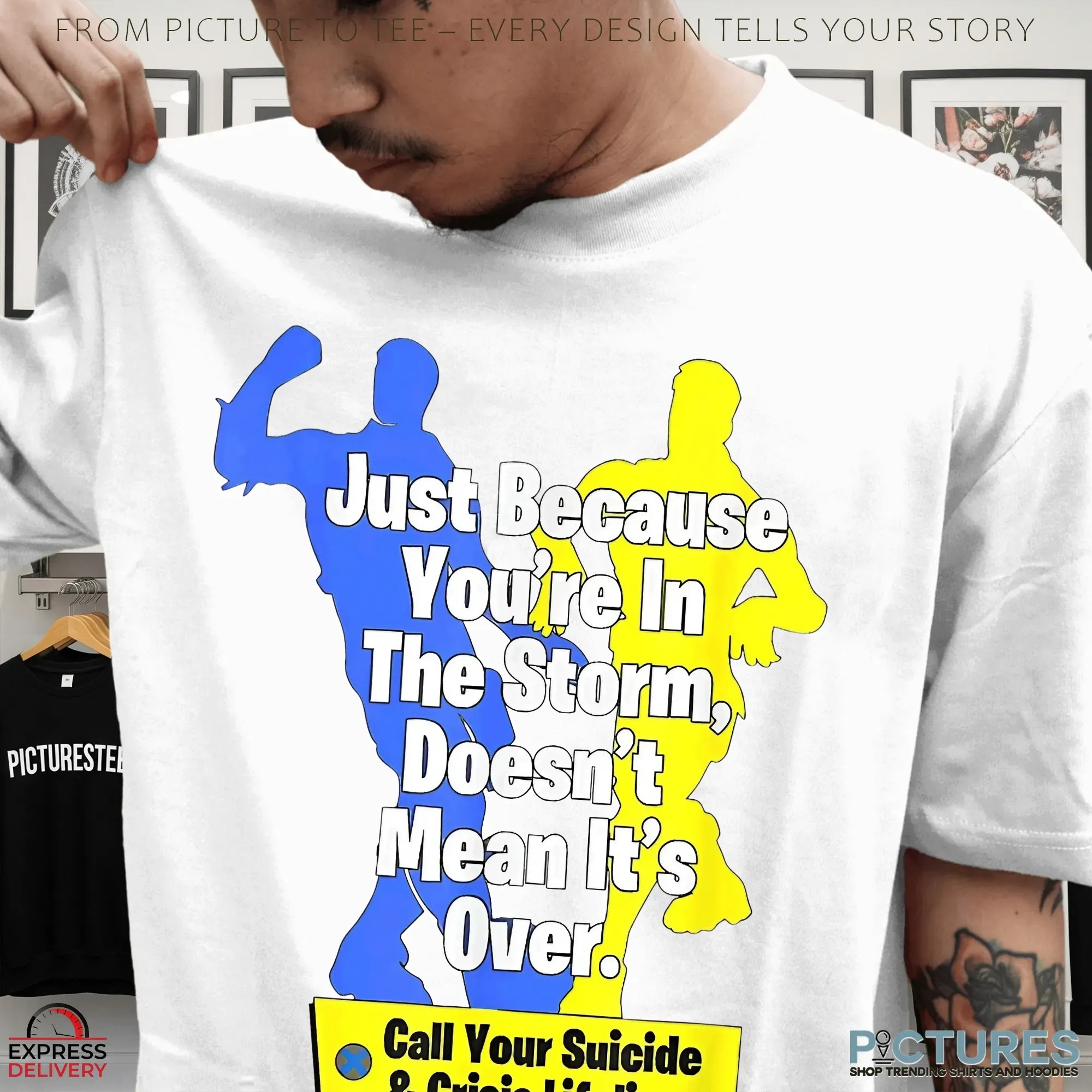 Just Because You're In The Storm Doesn't Mean It's Over Call Your Suicide And Crisis Lifeline T Shirt