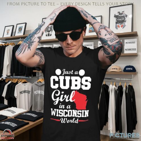 Just a CUBS Girl in a WISCONSIN World t shirt