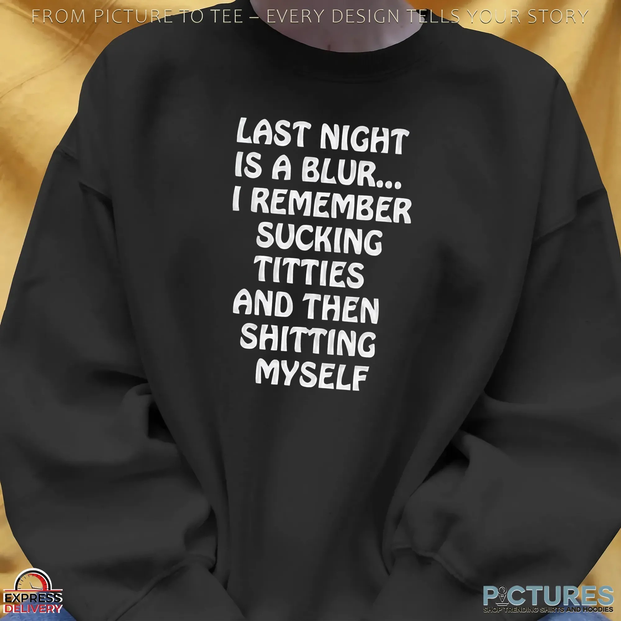Last Night Is A Blur I Remember Sucking Titties And Then Shitting Myself T Shirt
