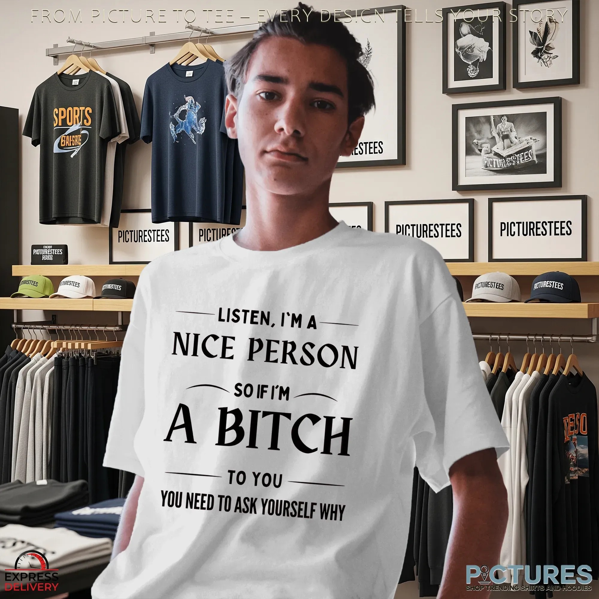 Listen, I'm A Nice Person So If I'm A Bitch To You You Need To Ask Yourself Why Shirt
