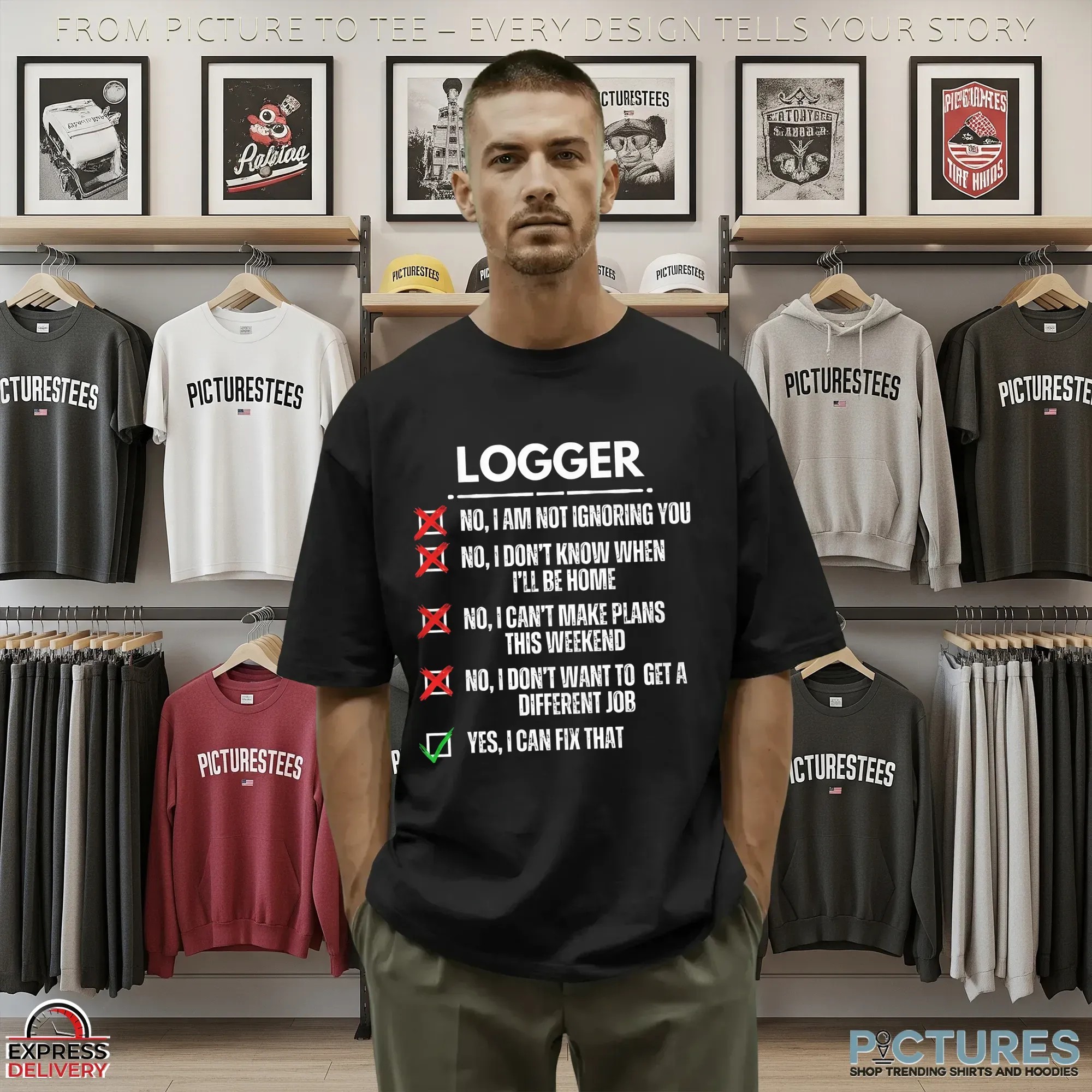 Logger No, I Am Not Ignoring You No, I Don't Know When I'll Be Home No, I Can't Make Plans This Weekend No, I Don't Want To Get A Different Job Yes, I Can Fix That T Shirt Logger No, I Am Not Ignoring You No, I Don't Know When I'll Be Home No, I Can't Make Plans This Weekend No, I Don't Want To Get A Different Job Yes, I Can Fix That T Shirt