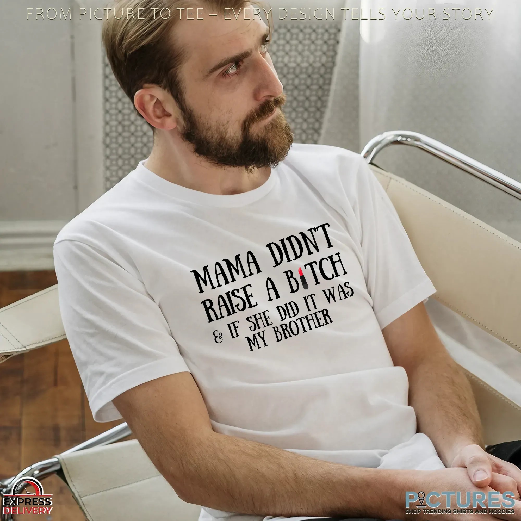 Mama Didn't Raise A Bitch & If She Did It Was My Brother Lipstic T Shirt Mama Didn't Raise A Bitch & If She Did It Was My Brother Lipstic T Shirt