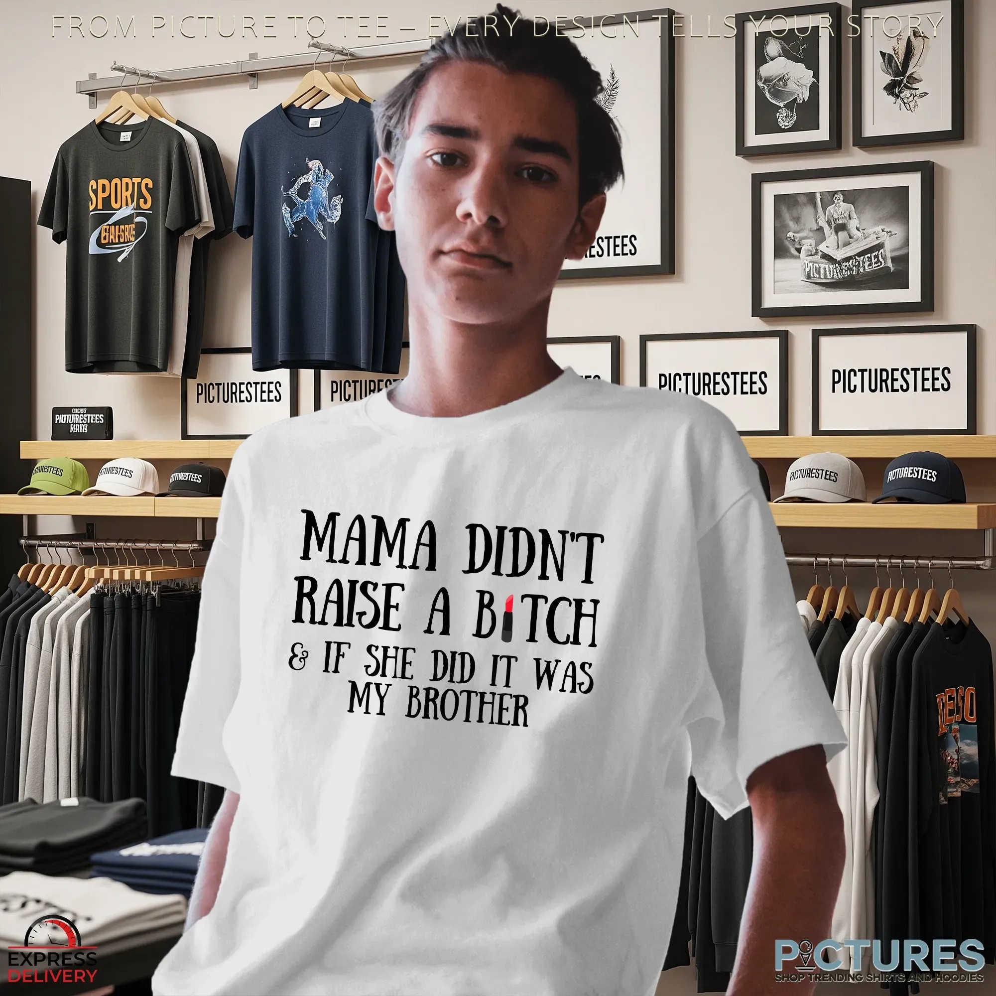 Mama Didn't Raise A Bitch & If She Did It Was My Brother Lipstic T Shirt Mama Didn't Raise A Bitch & If She Did It Was My Brother Lipstic T Shirt