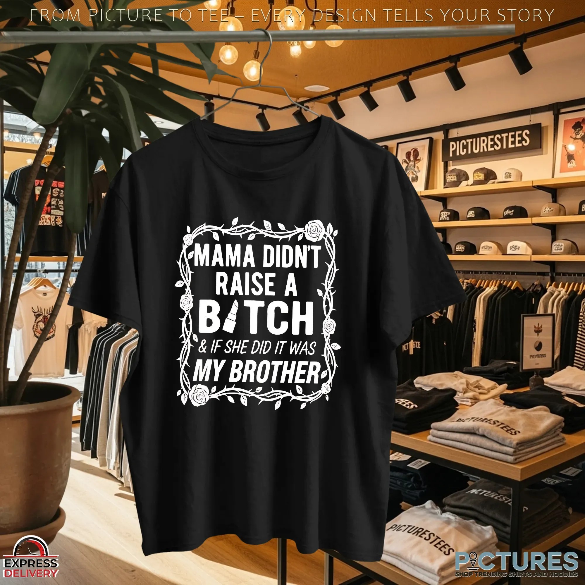 Mama Didn't Raise A Bitch & If She Did It Was My Brother T Shirt